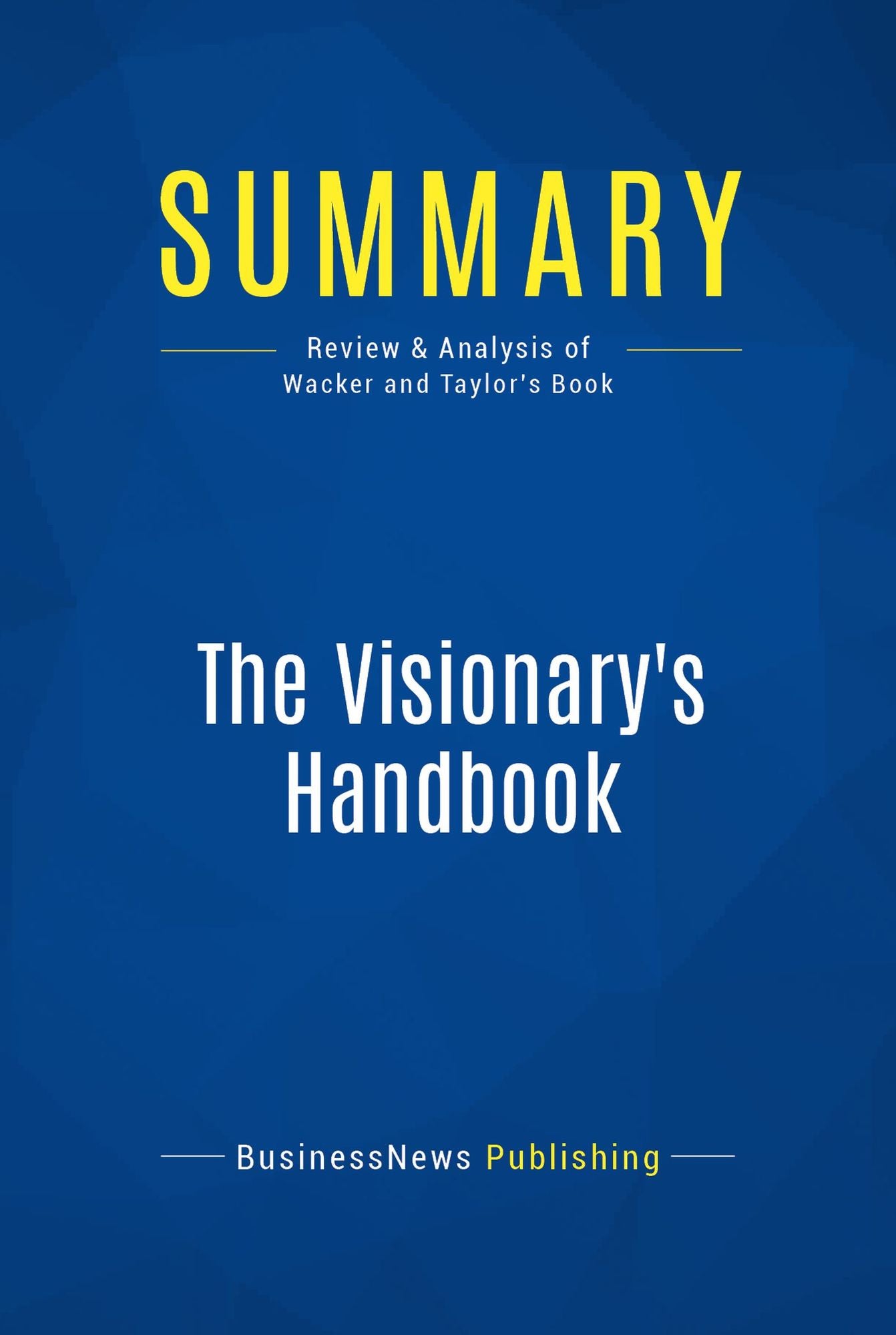 Summary: The Visionary's Handbook: Review and Analysis of Wacker and Taylor's Book