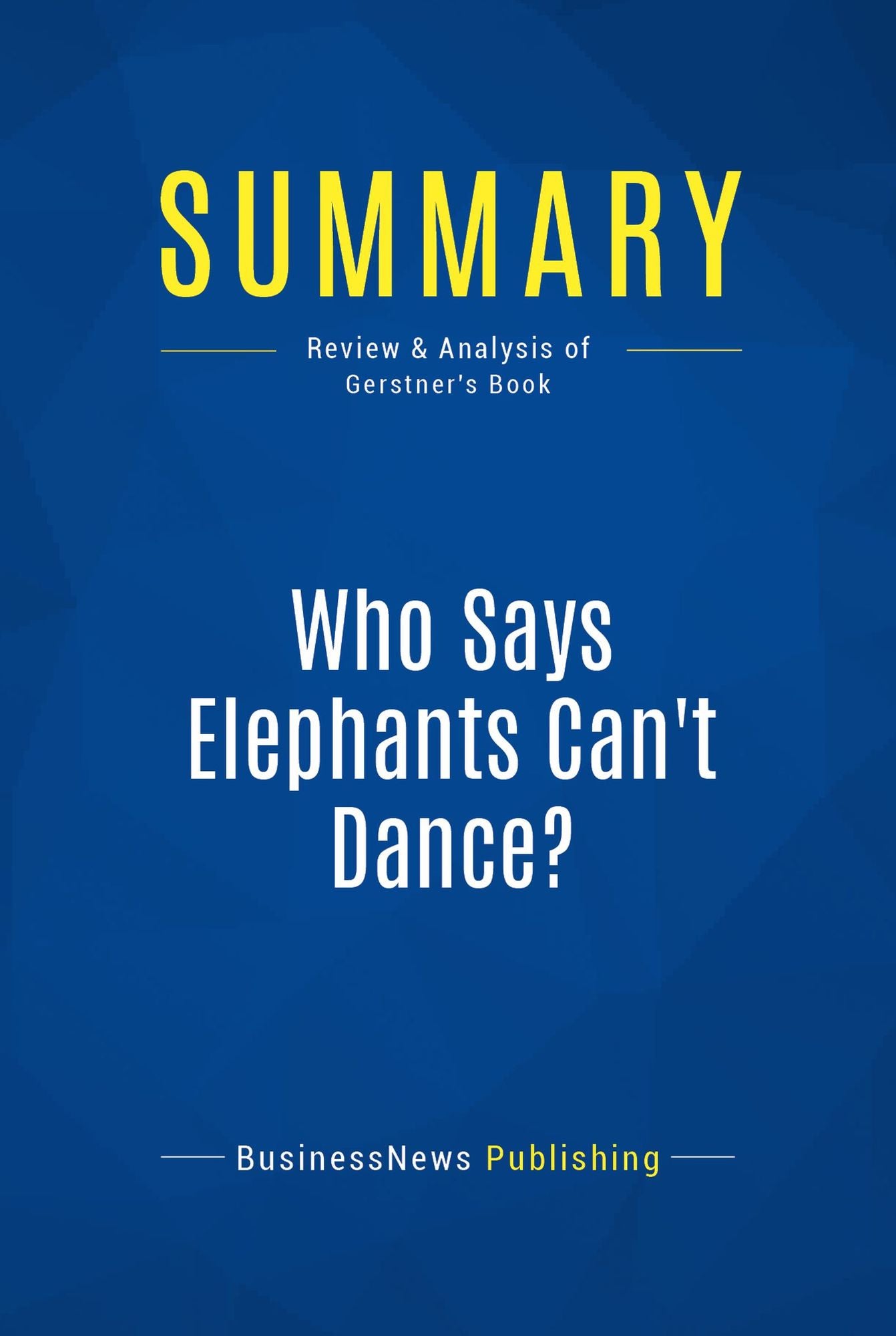 Summary: Who Says Elephants Can't Dance?: Review and Analysis of Gerstner's Book