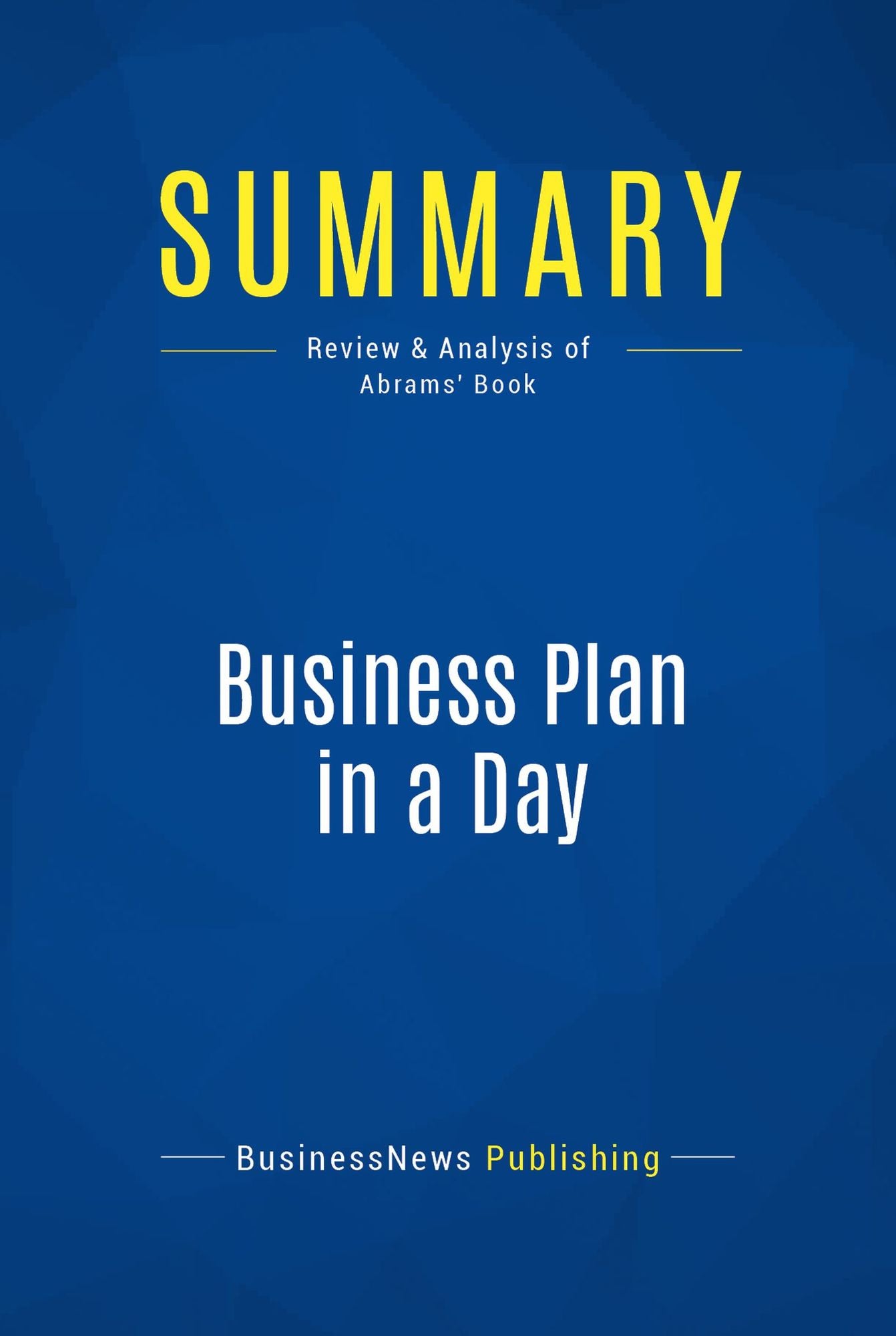 Summary: Business Plan in a Day: Review and Analysis of Abrams' Book