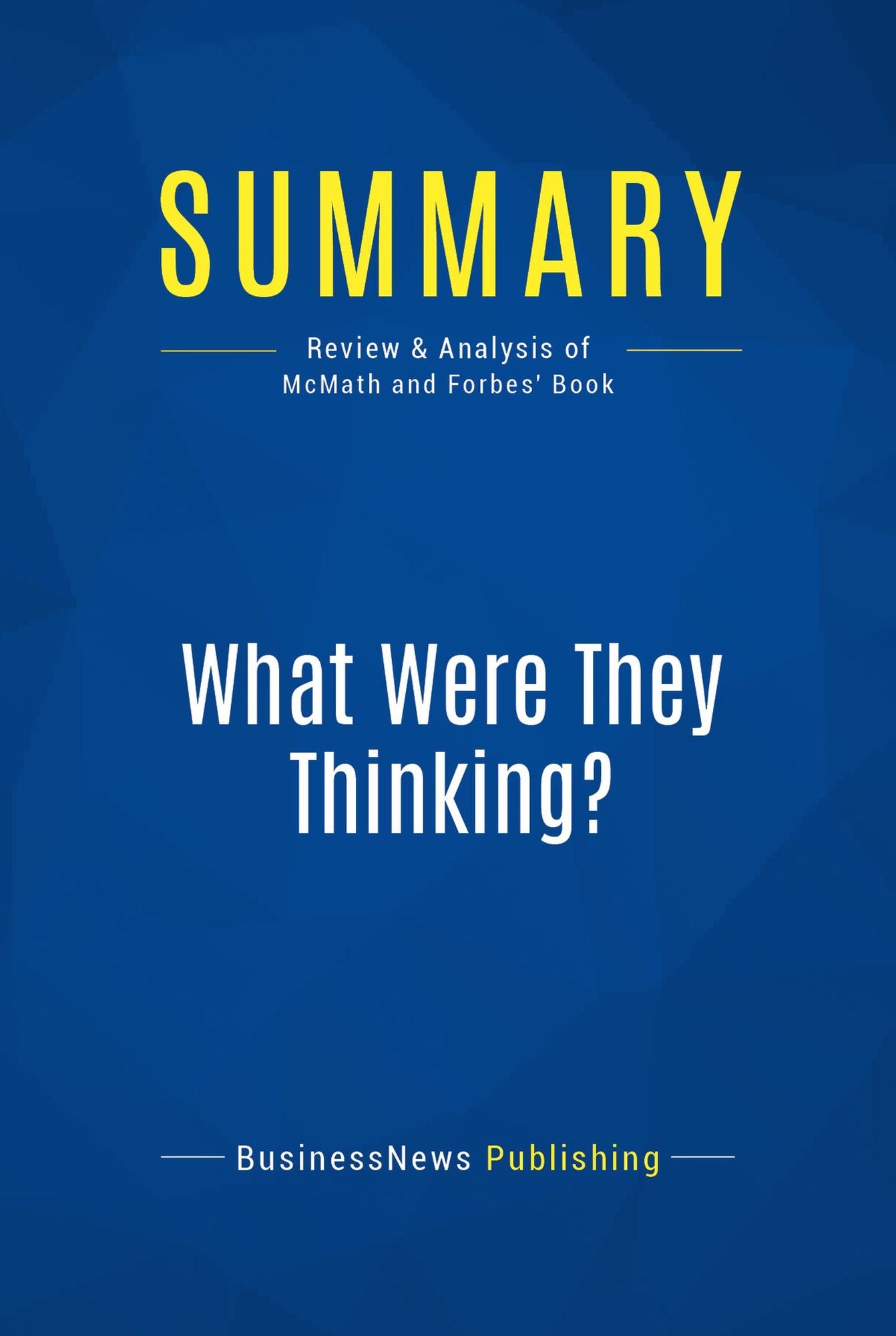 Summary: What Were They Thinking?: Review and Analysis of McMath and Forbes' Book