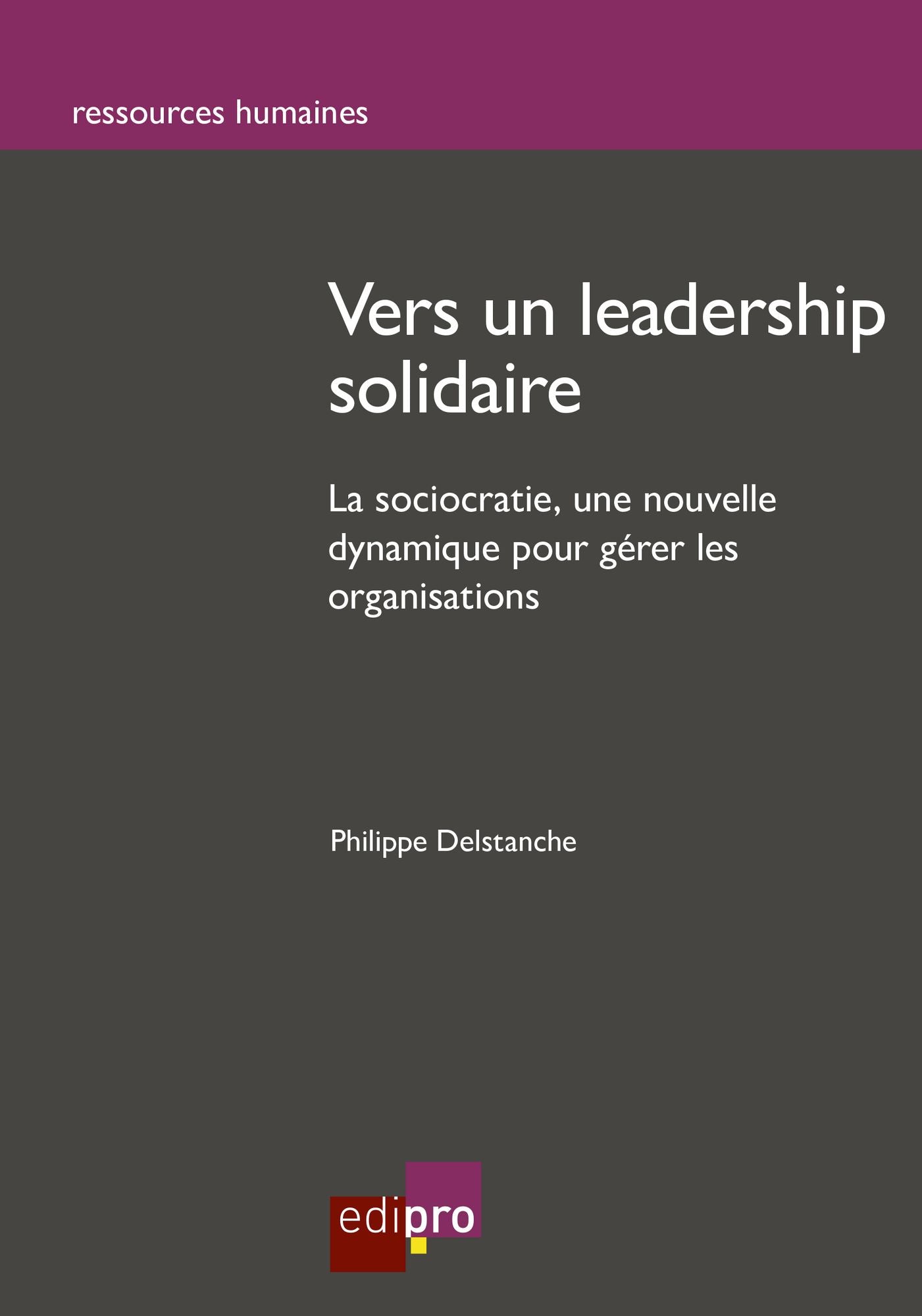 Vers un leadership solidaire: La sociocratie : une nouvelle dynamique pour gérer les organisations