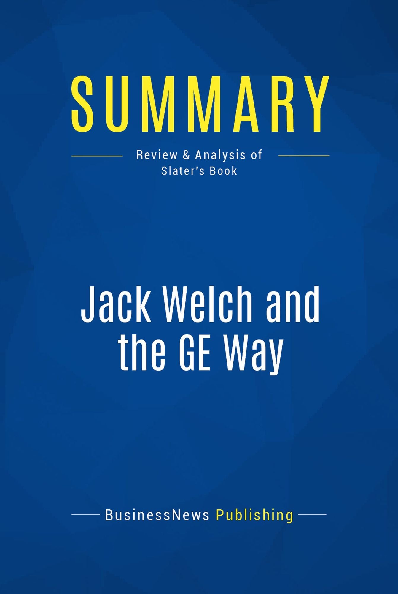 Summary: Jack Welch and the GE Way: Review and Analysis of Slater's Book