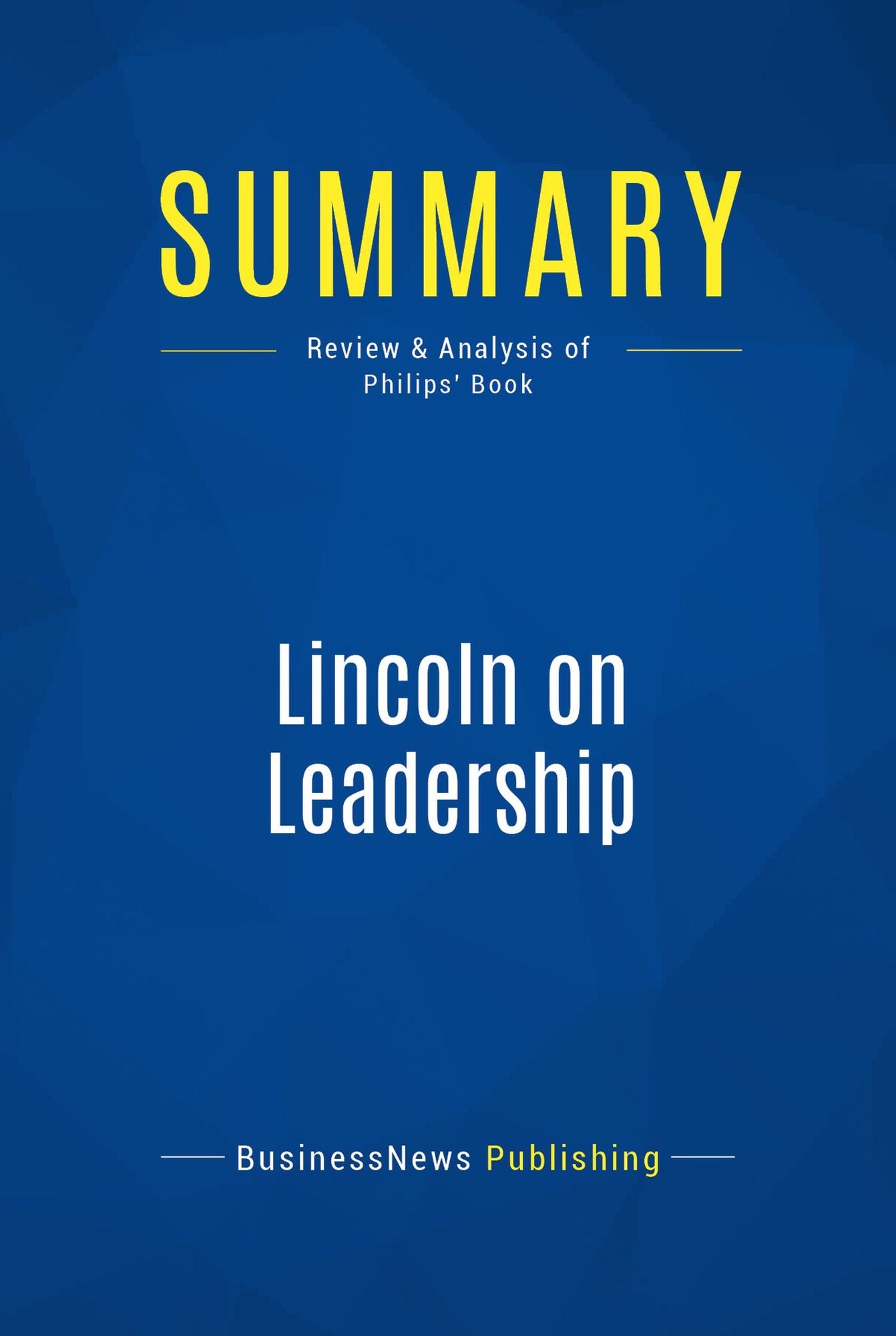 Summary: Lincoln on Leadership: Review and Analysis of Philips' Book