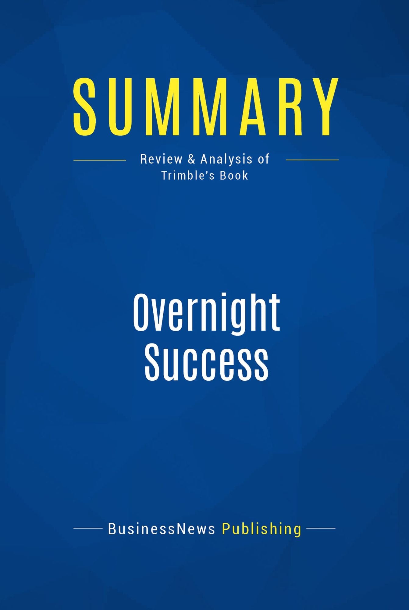 Summary: Overnight Success: Review and Analysis of Trimble's Book