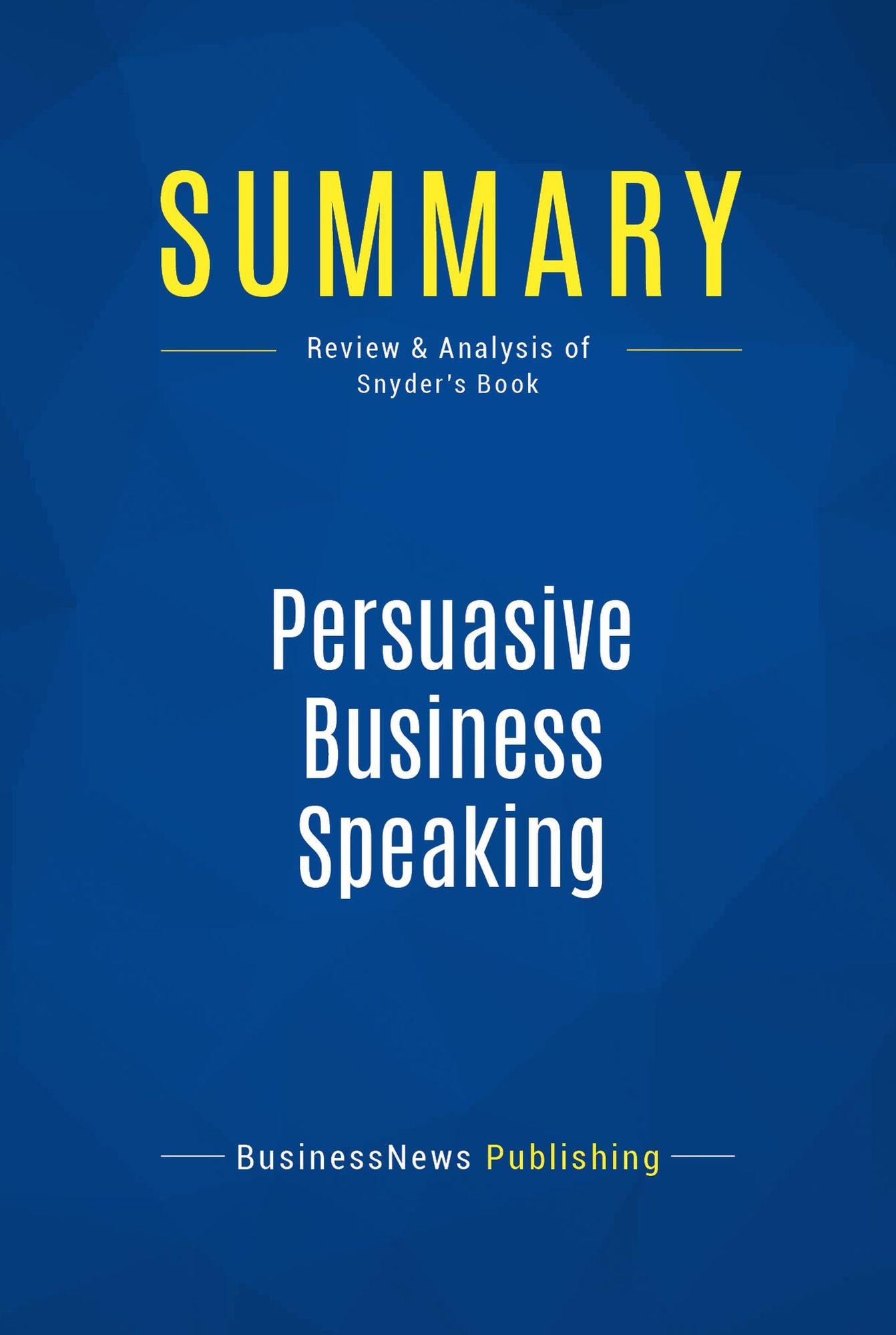 Summary: Persuasive Business Speaking: Review and Analysis of Snyder's Book