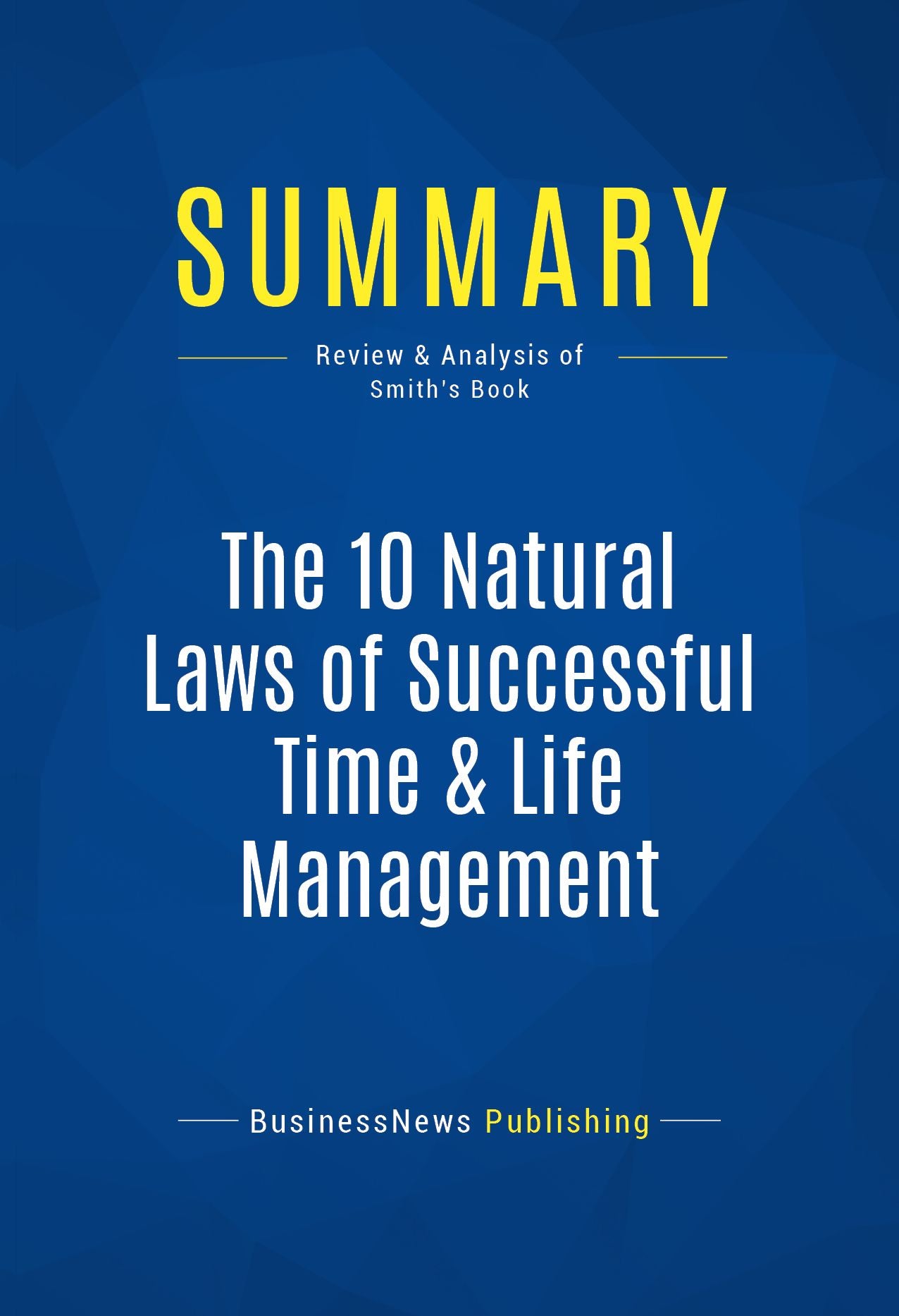 Summary: The 10 Natural Laws of Successful Time & Life Management: Review and Analysis of Smith's Book