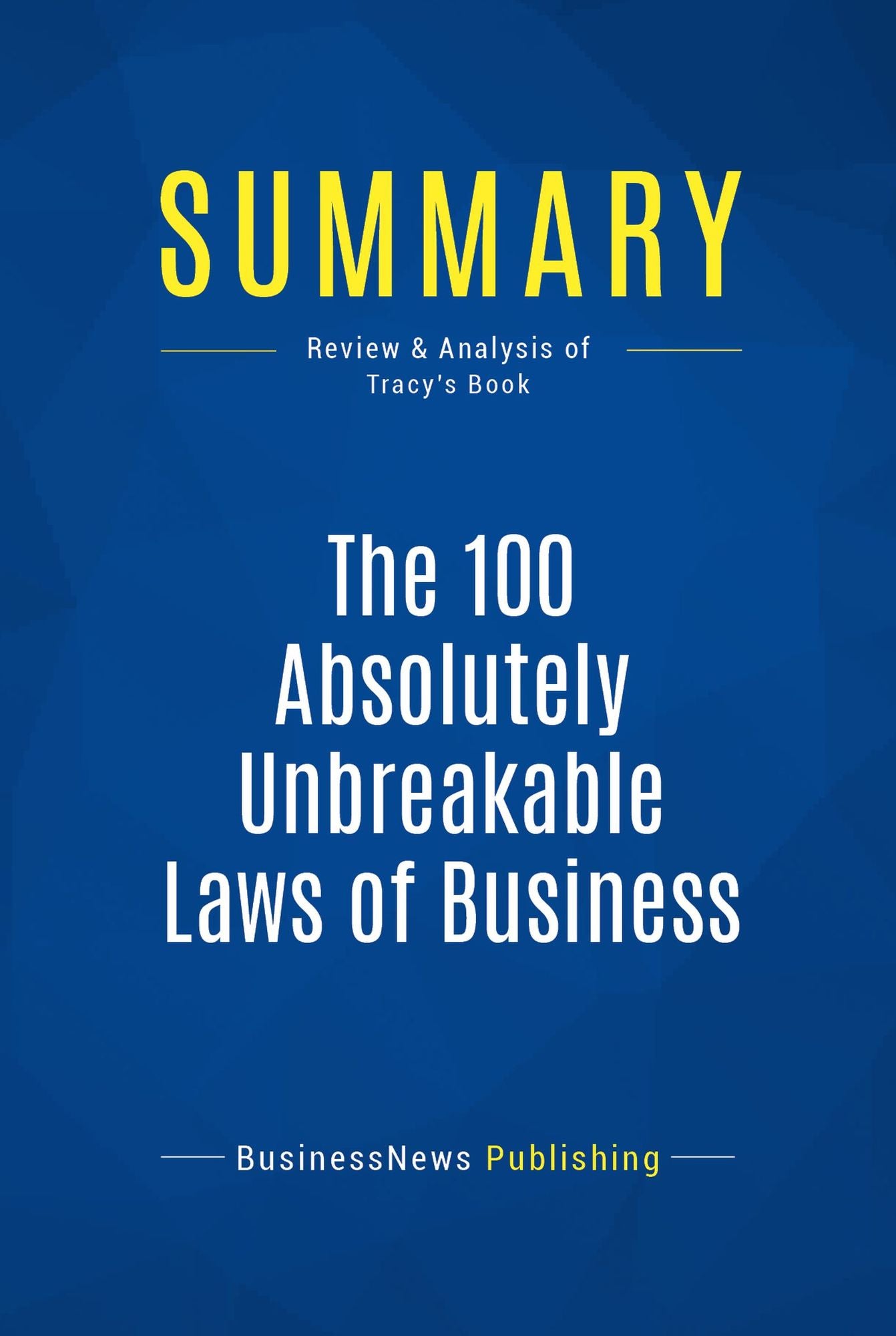 Summary: The 100 Absolutely Unbreakable Laws of Business Success: Review and Analysis of Tracy's Book