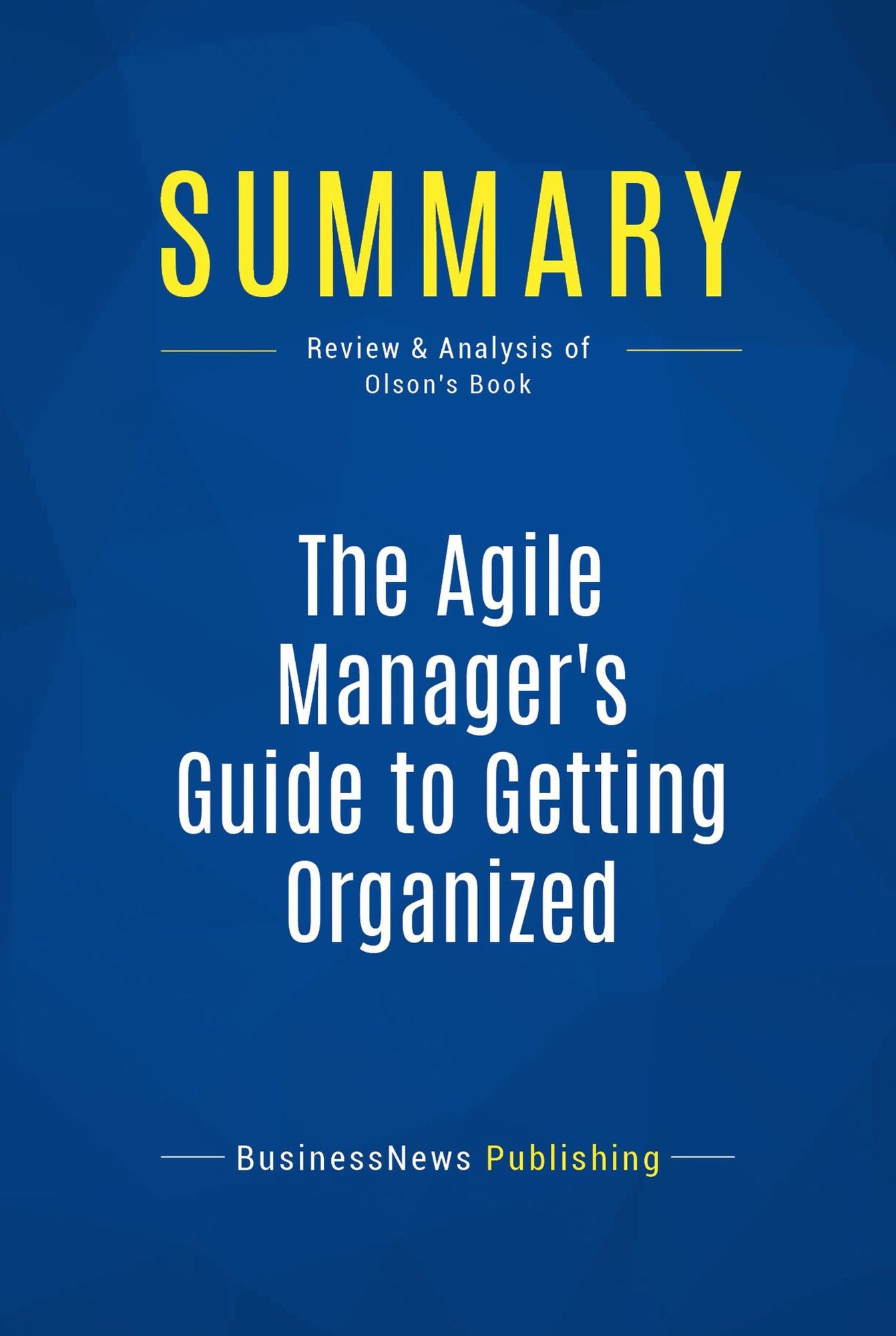 Summary: The Agile Manager's Guide to Getting Organized: Review and Analysis of Olson's Book