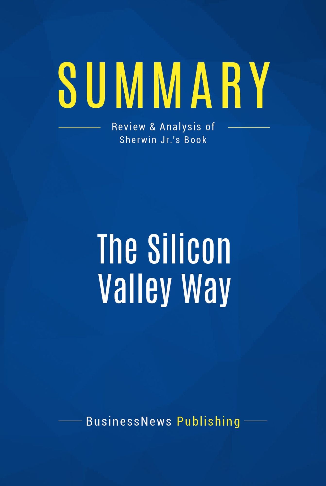 Summary: The Silicon Valley Way: Review and Analysis of Sherwin Jr.'s Book