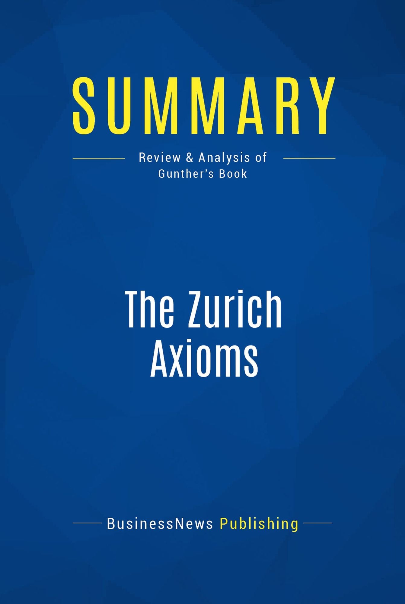 Summary: The Zurich Axioms: Review and Analysis of Gunther's Book