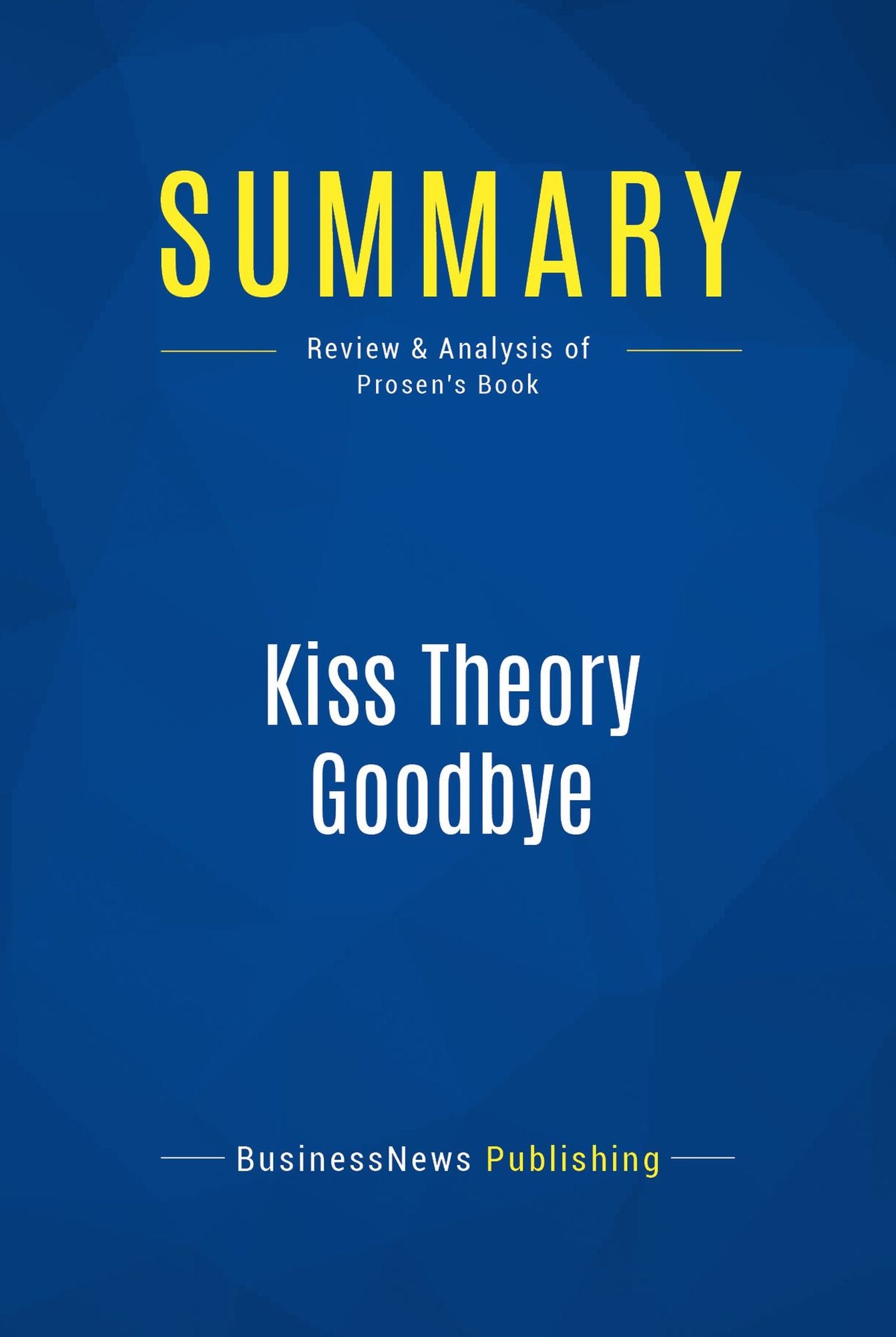 Summary: Kiss Theory Goodbye: Review and Analysis of Prosen's Book