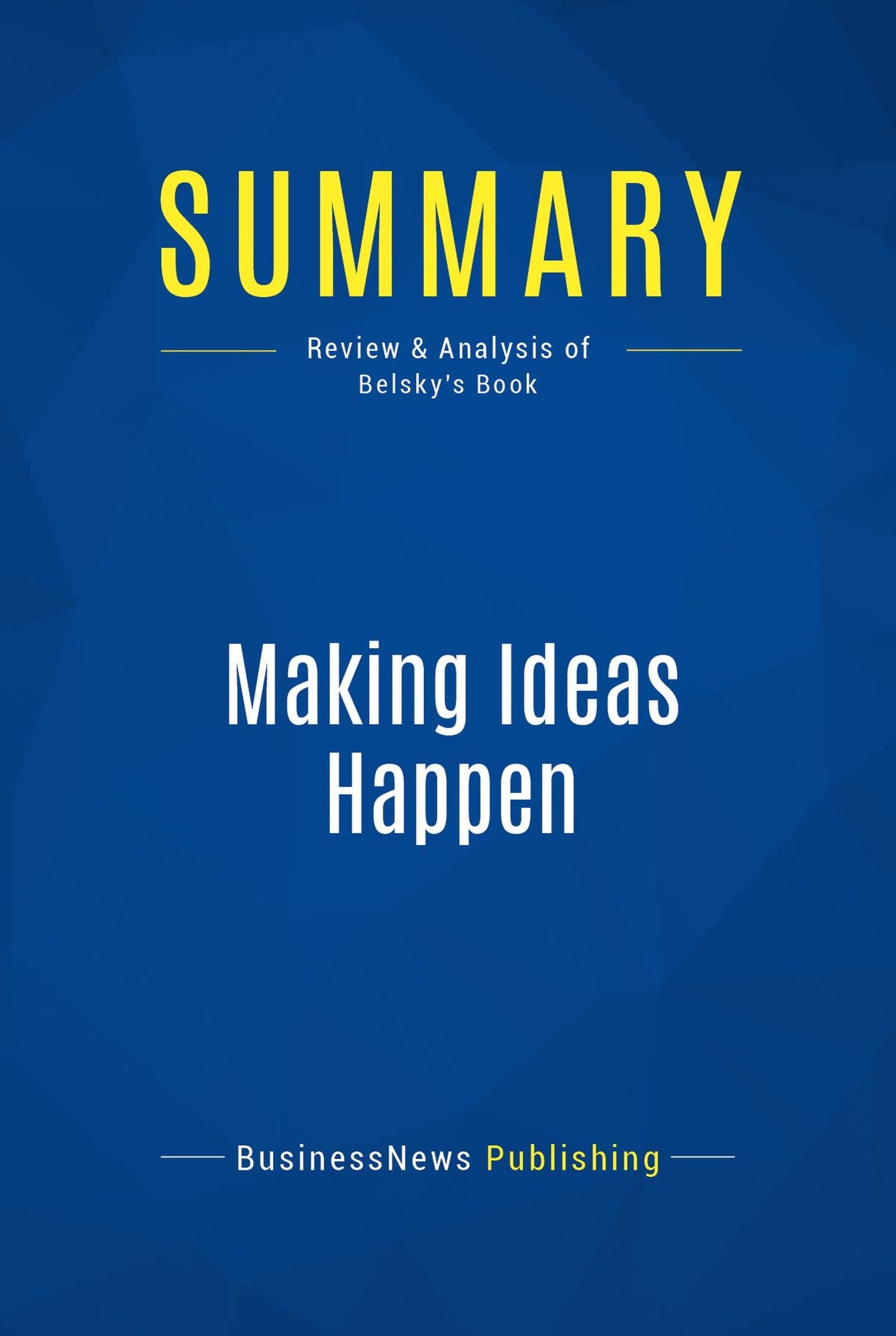 Summary: Making Ideas Happen: Review and Analysis of Belsky's Book