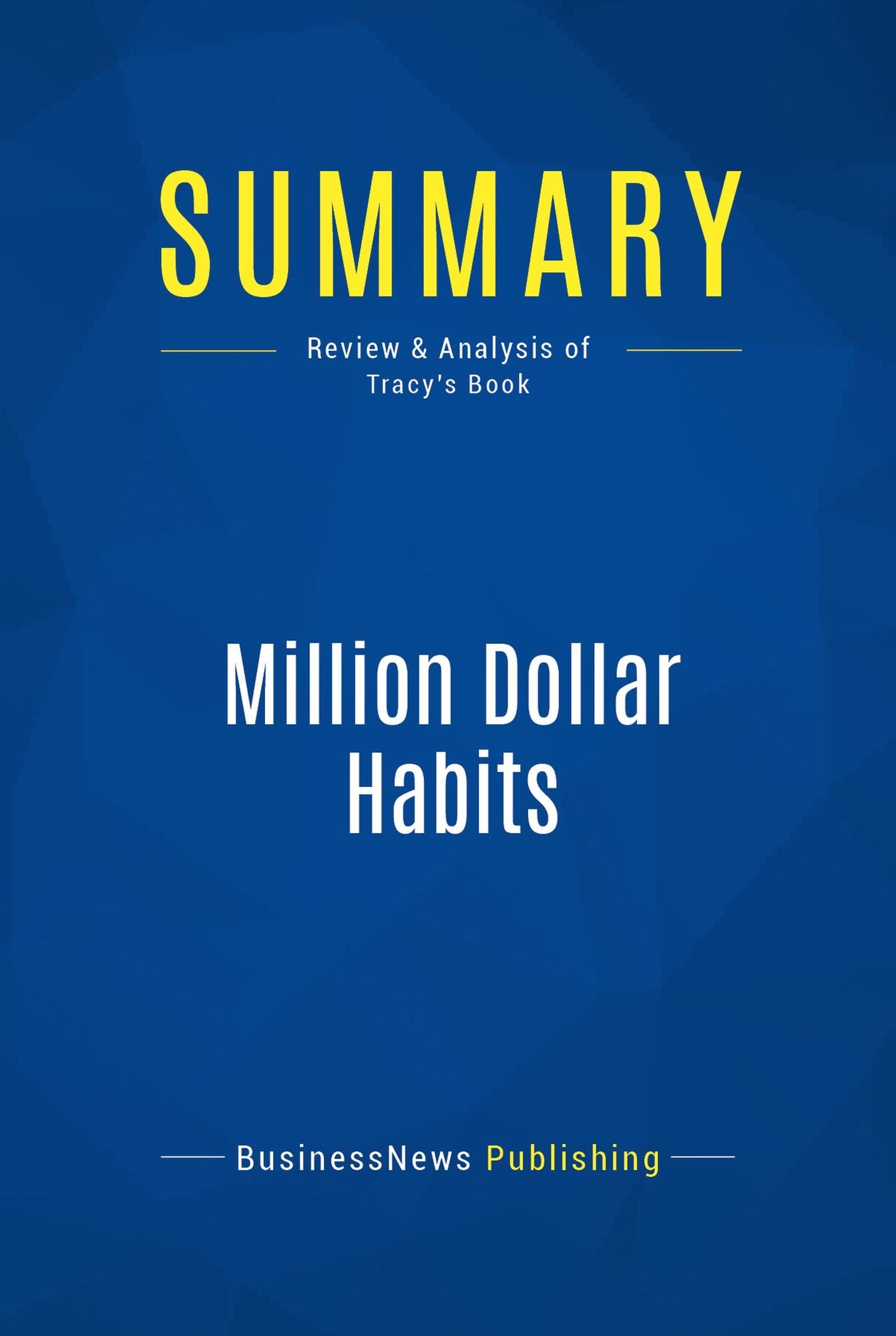 Summary: Million Dollar Habits: Review and Analysis of Tracy's Book