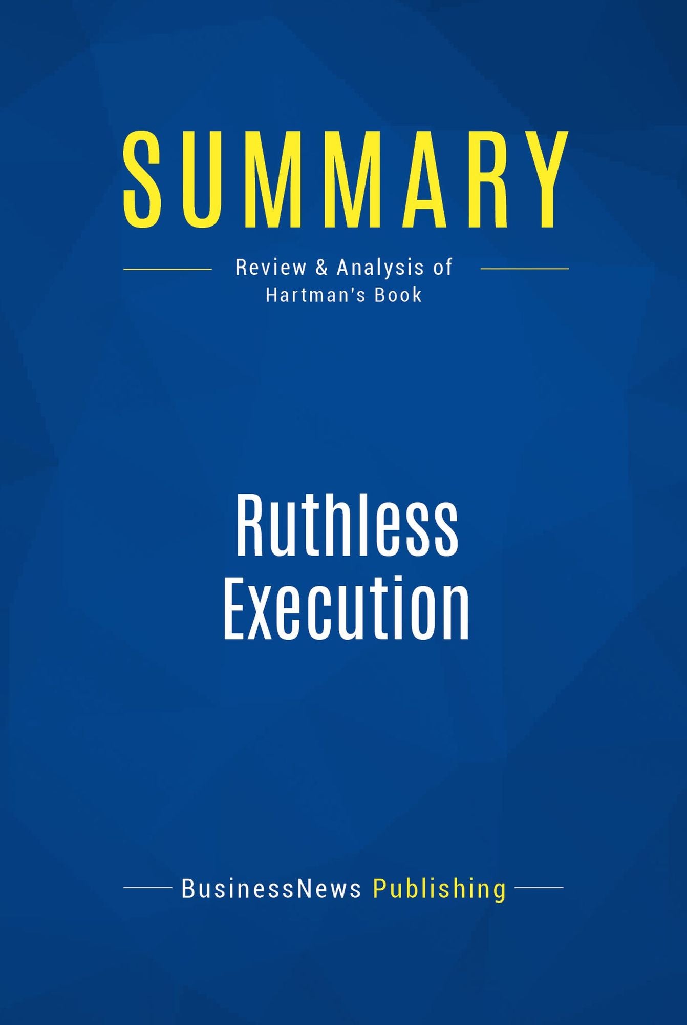 Summary: Ruthless Execution: Review and Analysis of Hartman's Book