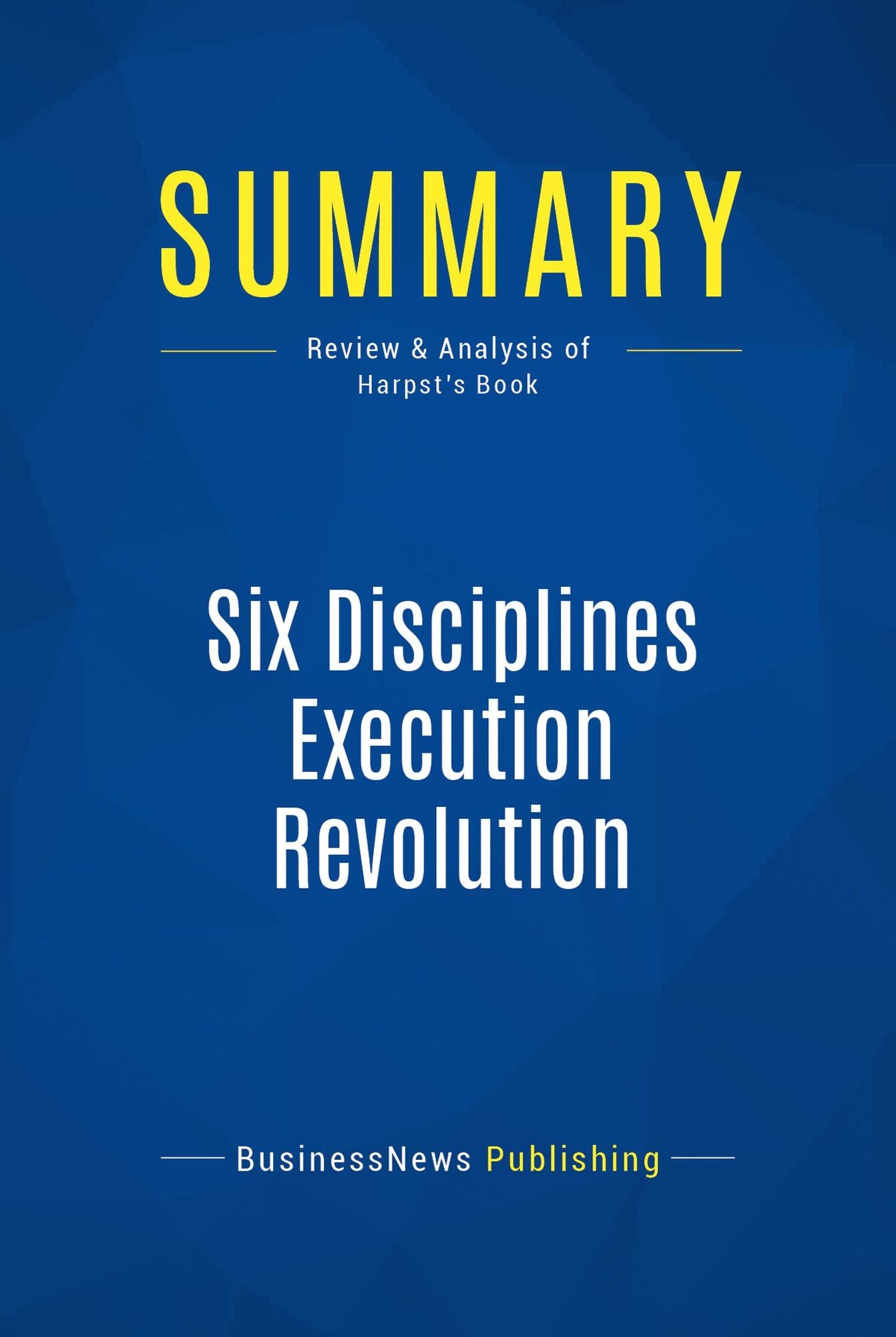 Summary: Six Disciplines Execution Revolution: Review and Analysis of Harpst's Book