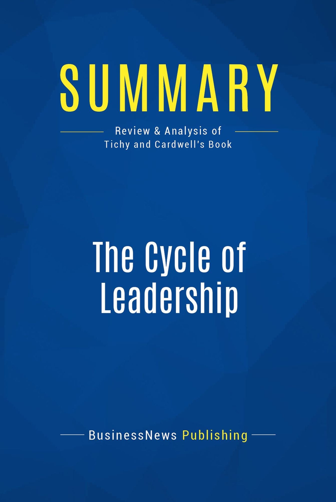 Summary: The Cycle of Leadership: Review and Analysis of Tichy and Cardwell's Book
