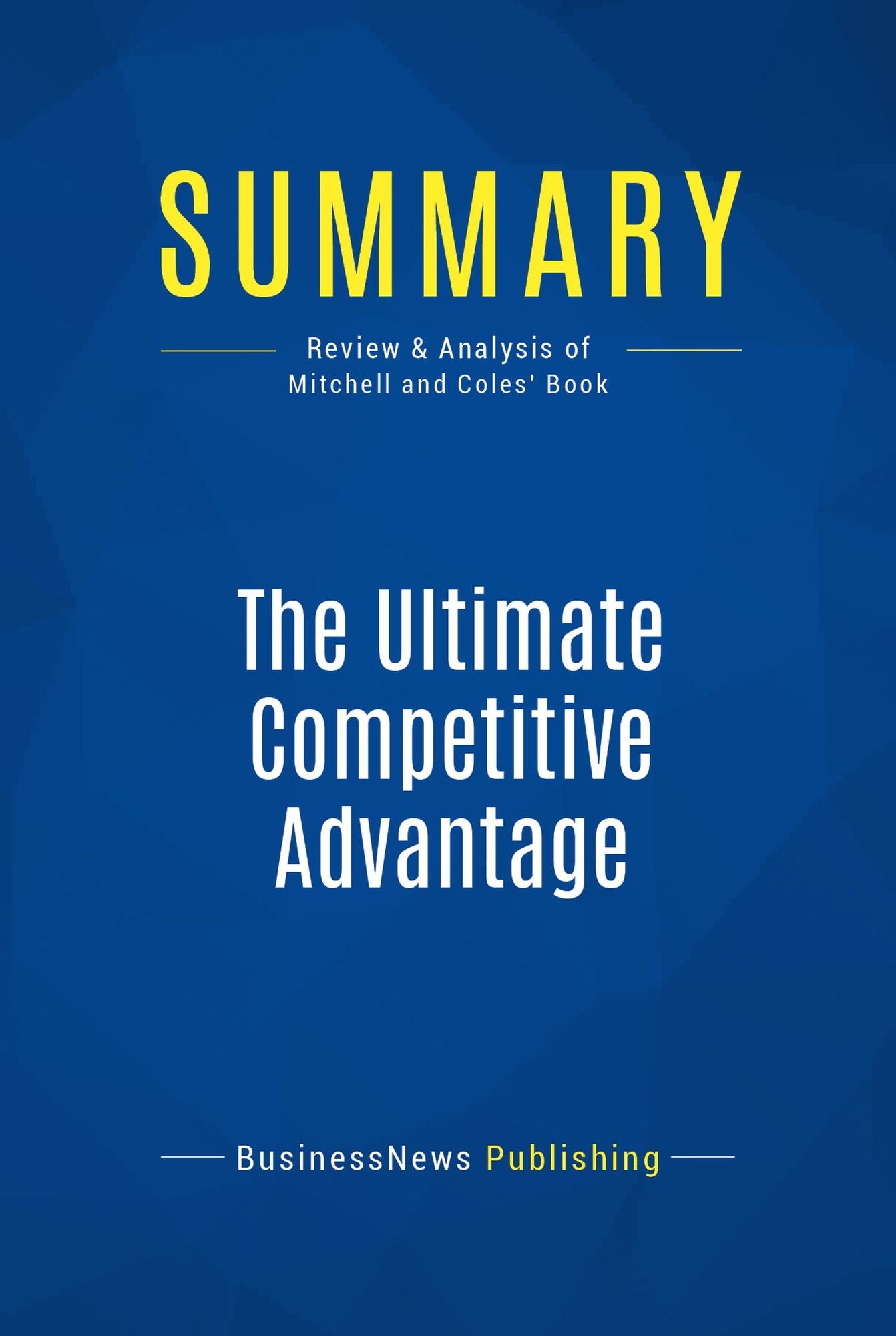 Summary: The Ultimate Competitive Advantage: Review and Analysis of Mitchell and Coles' Book