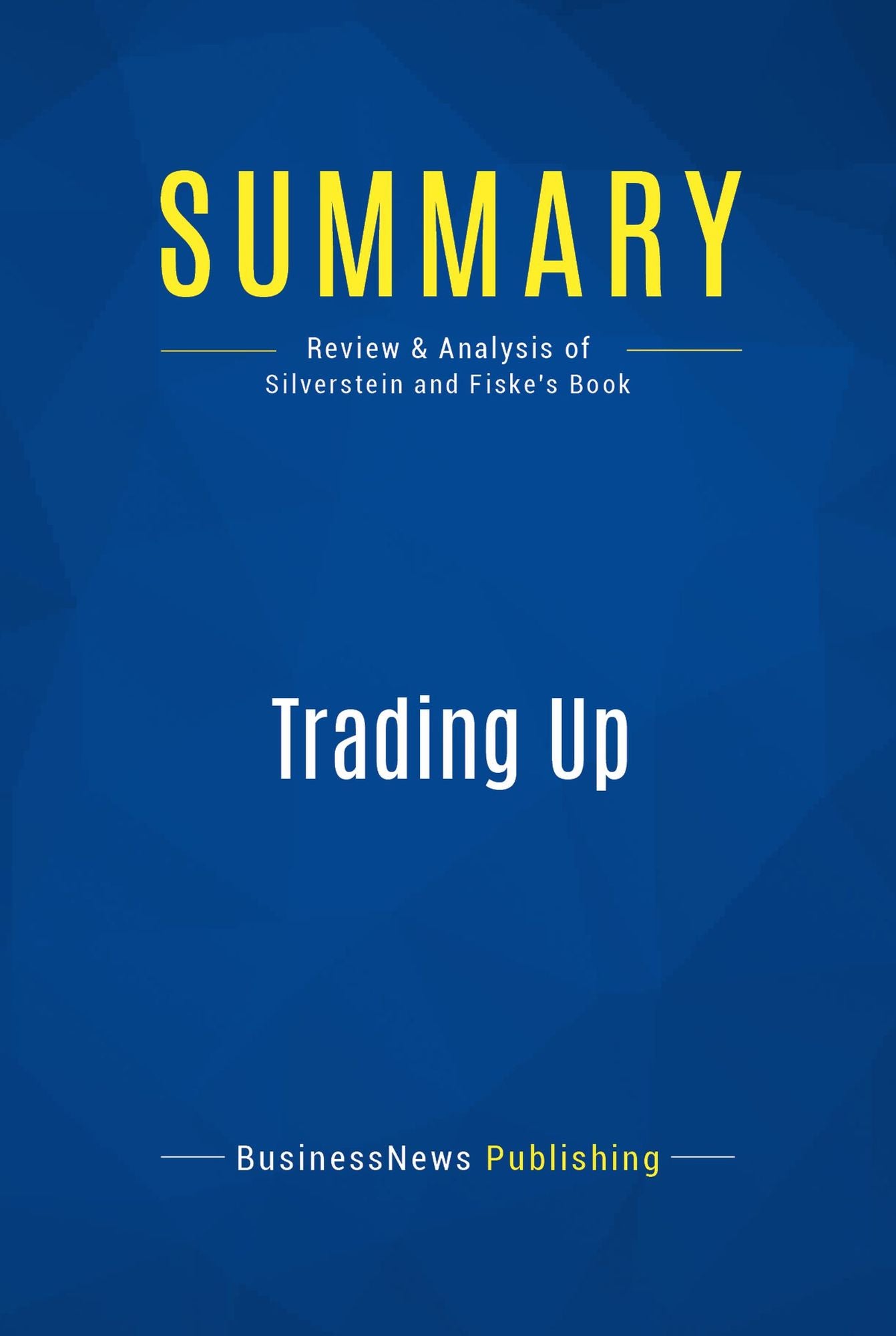 Summary: Trading Up: Review and Analysis of Silverstein and Fiske's Book