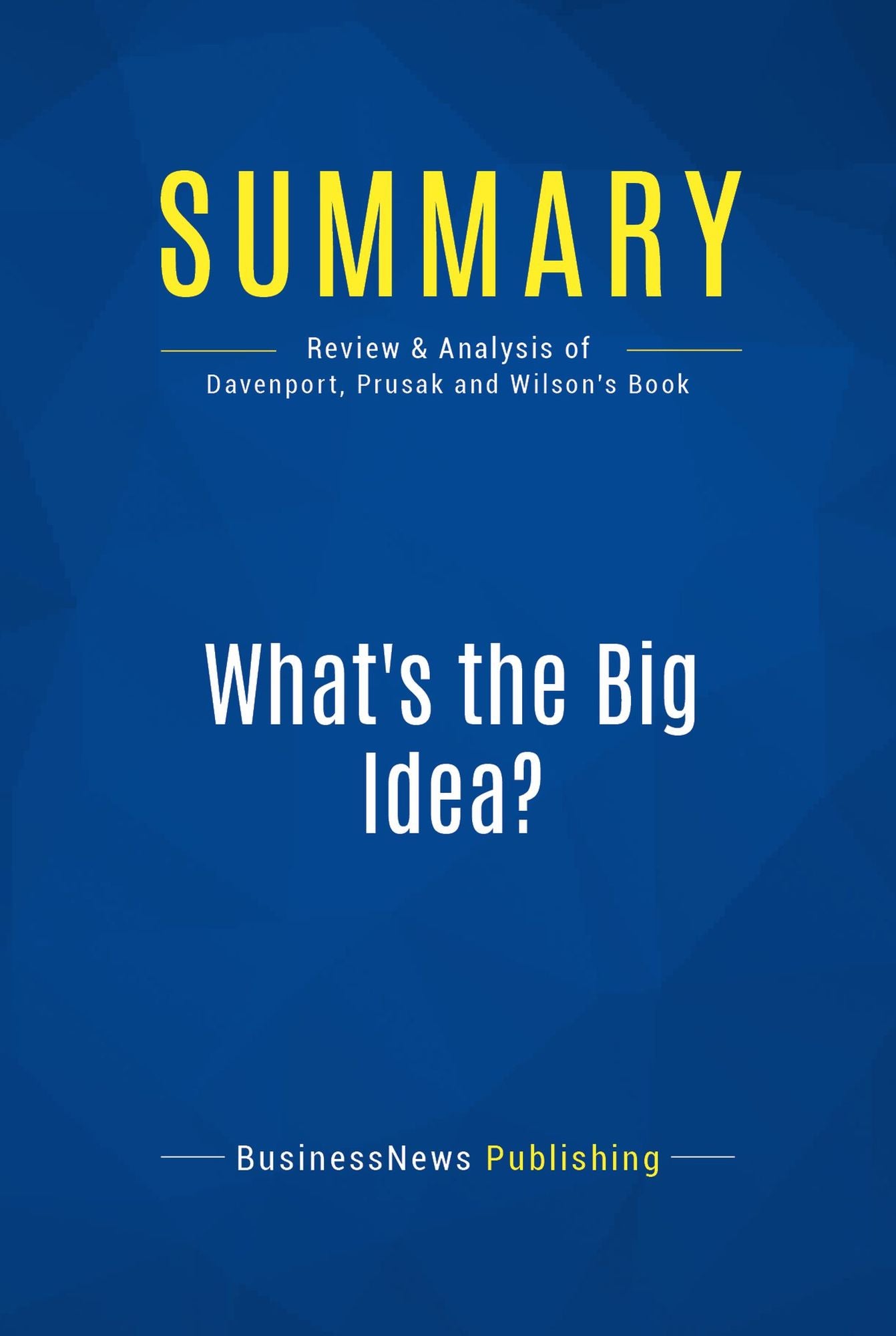 Summary: What's the Big Idea?: Review and Analysis of Davenport, Prusak and Wilson's Book