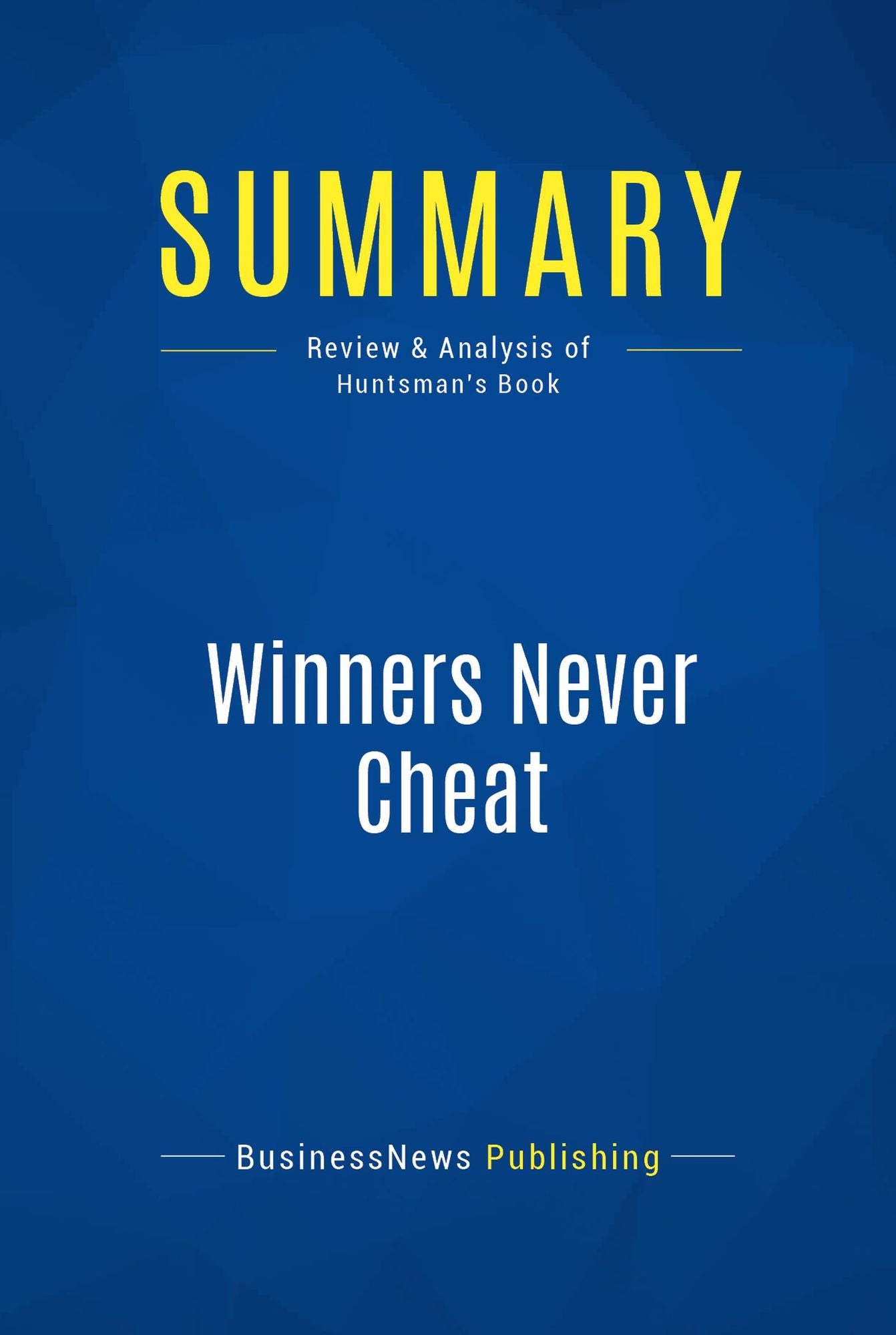 Summary: Winners Never Cheat: Review and Analysis of Huntsman's Book