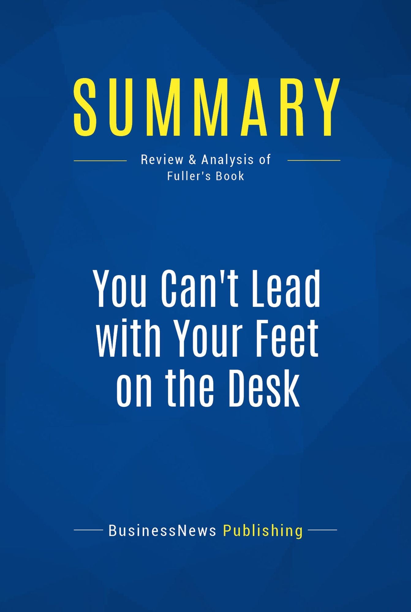 Summary: You Can't Lead with Your Feet on the Desk: Review and Analysis of Fuller's Book
