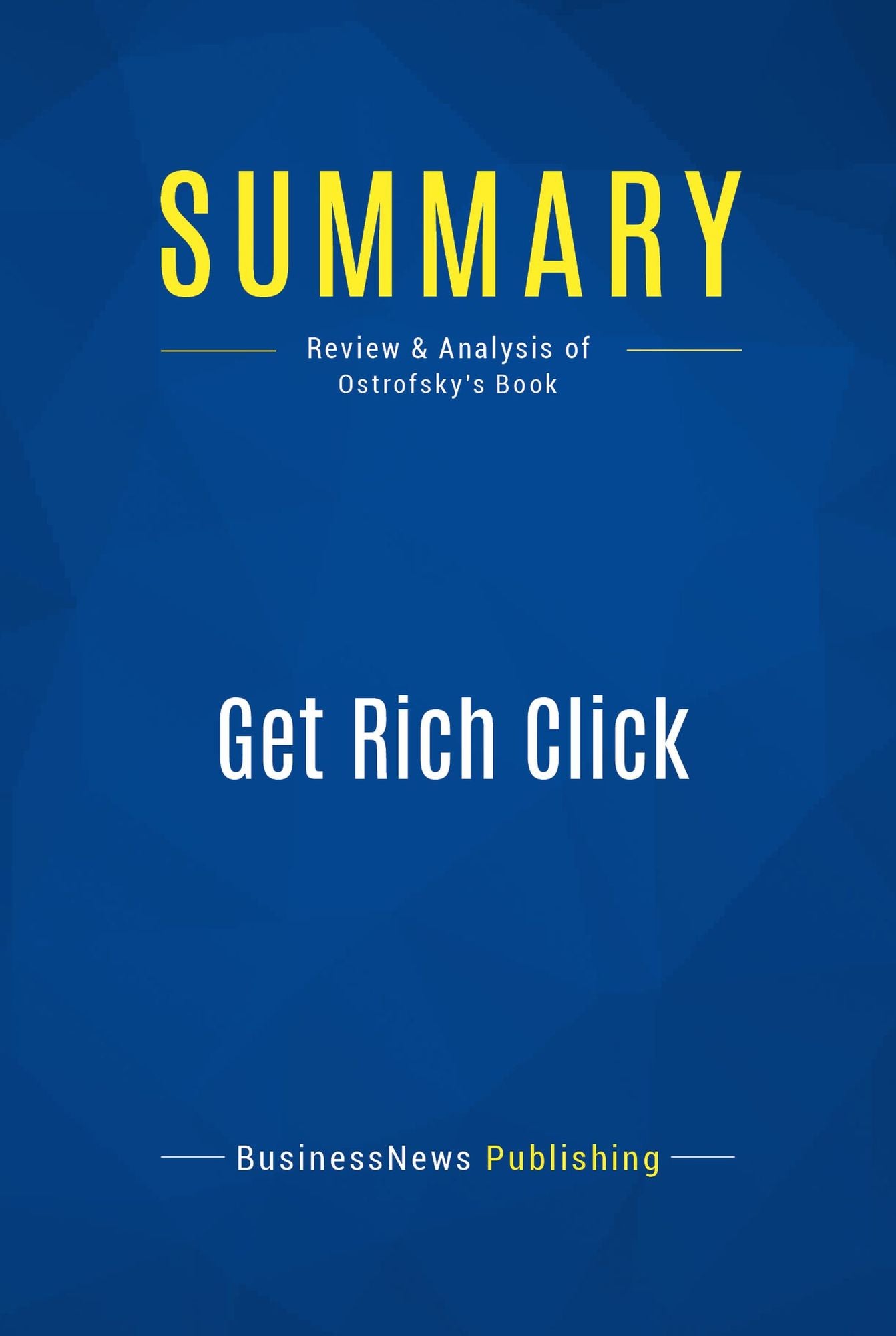 Summary: Get Rich Click: Review and Analysis of Ostrofsky's Book