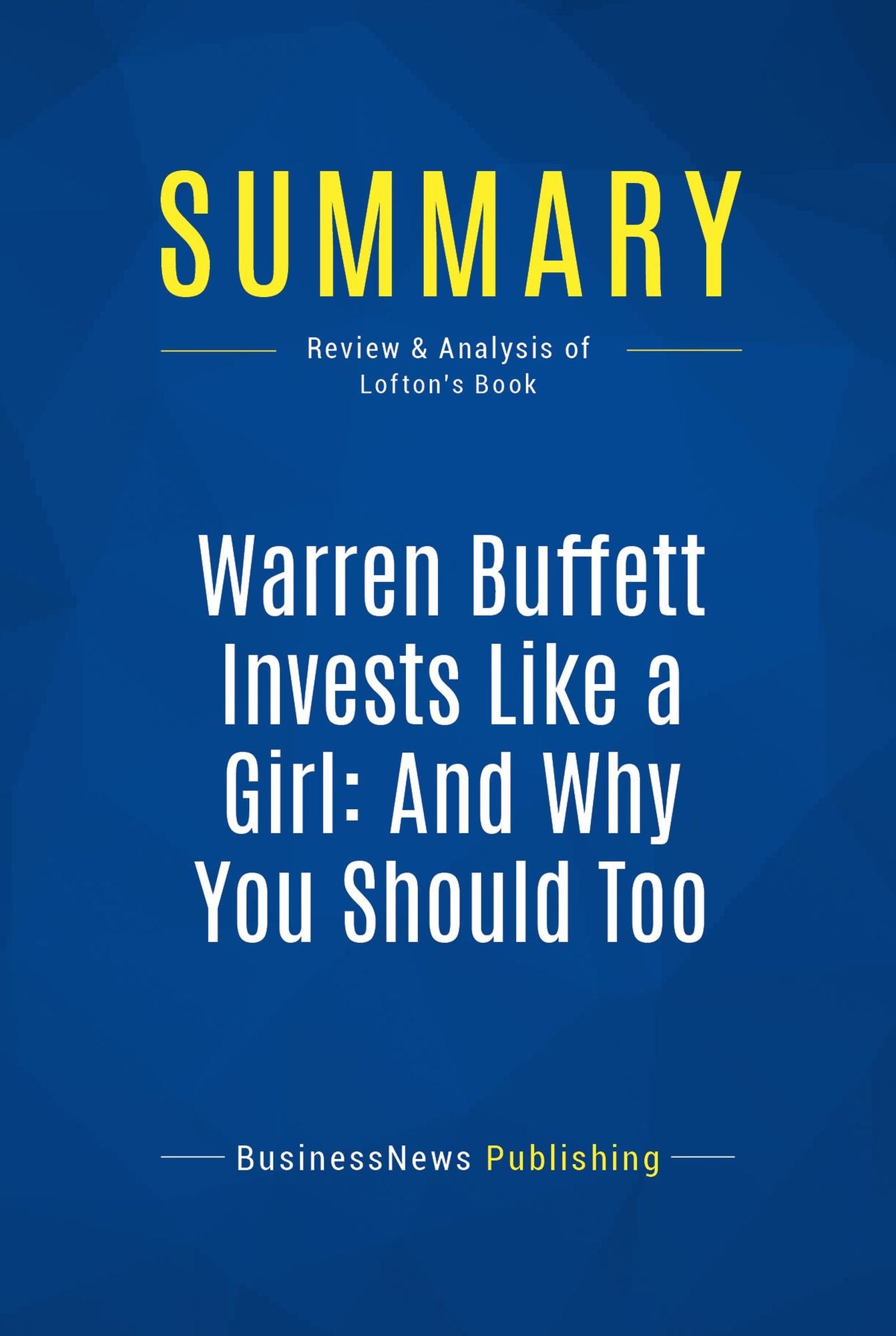 Summary: Warren Buffett Invests Like a Girl: And Why You Should Too: Review and Analysis of Lofton's Book