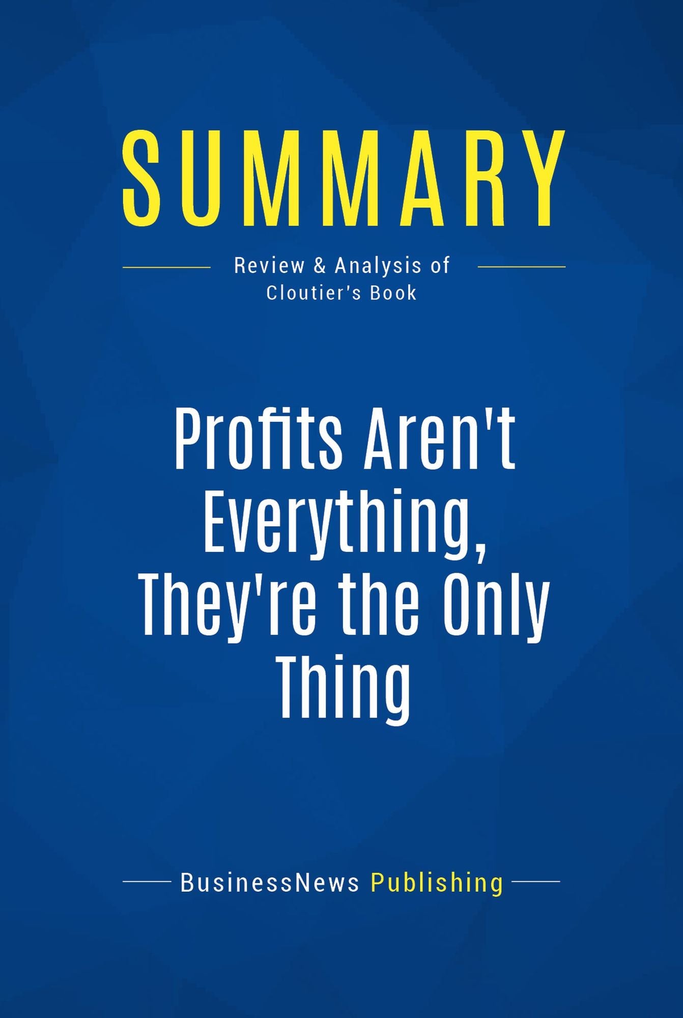 Summary: Profits Aren't Everything, They're The Only Thing: Review and Analysis of Cloutier's Book