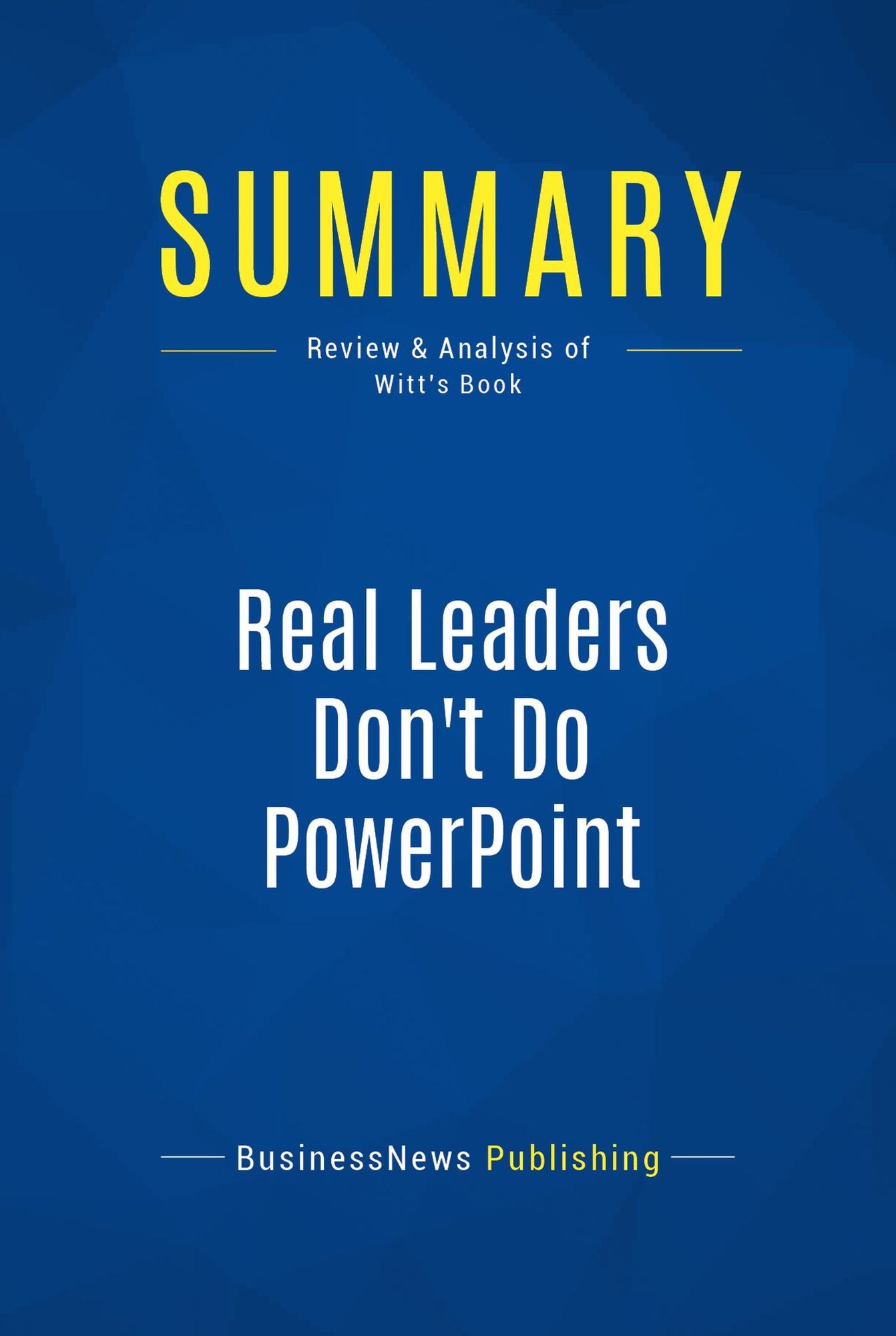 Summary: Real Leaders Don't Do PowerPoint: Review and Analysis of Witt's Book