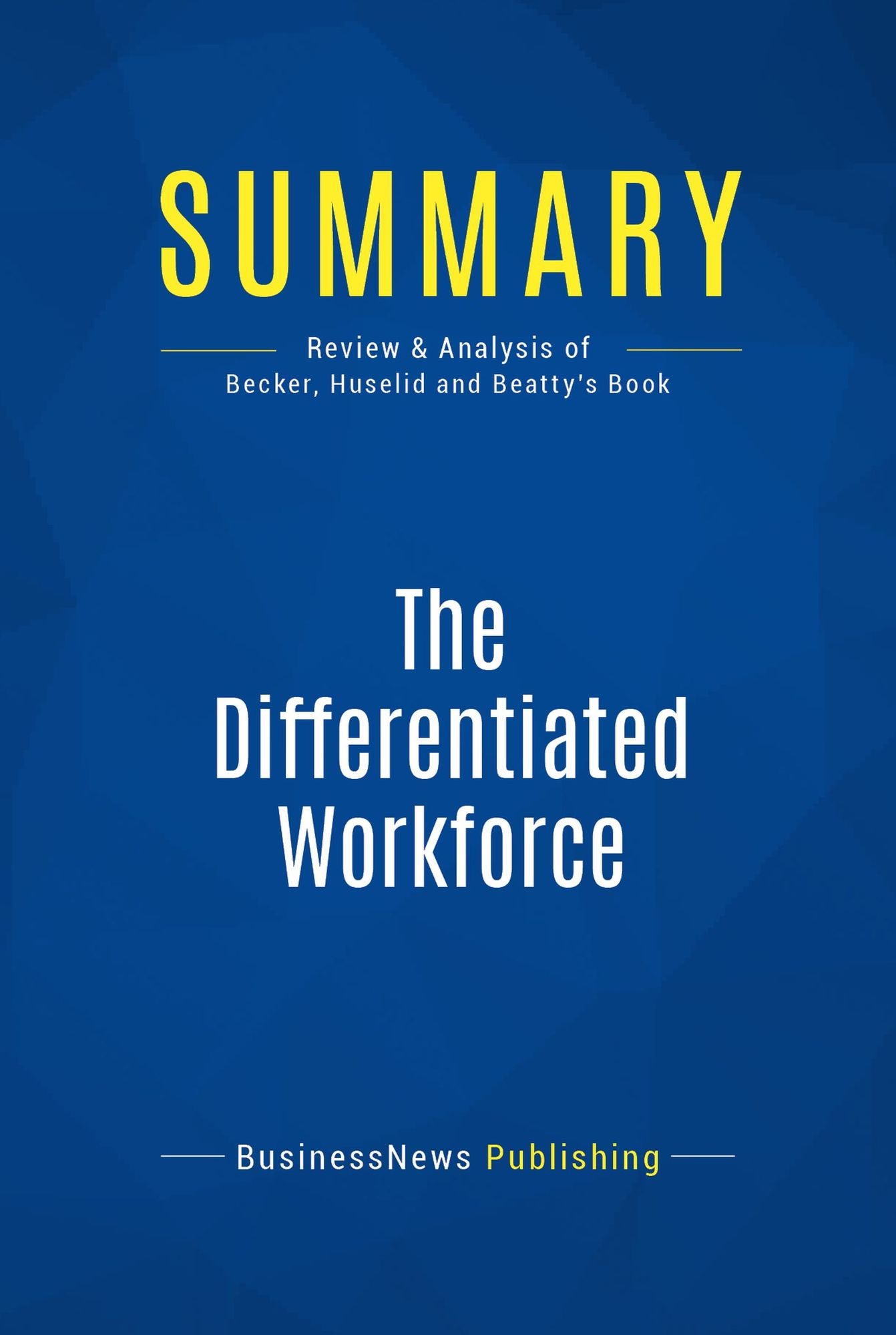 Summary: The Differentiated Workforce: Review and Analysis of Becker, Huselid and Beatty's Book