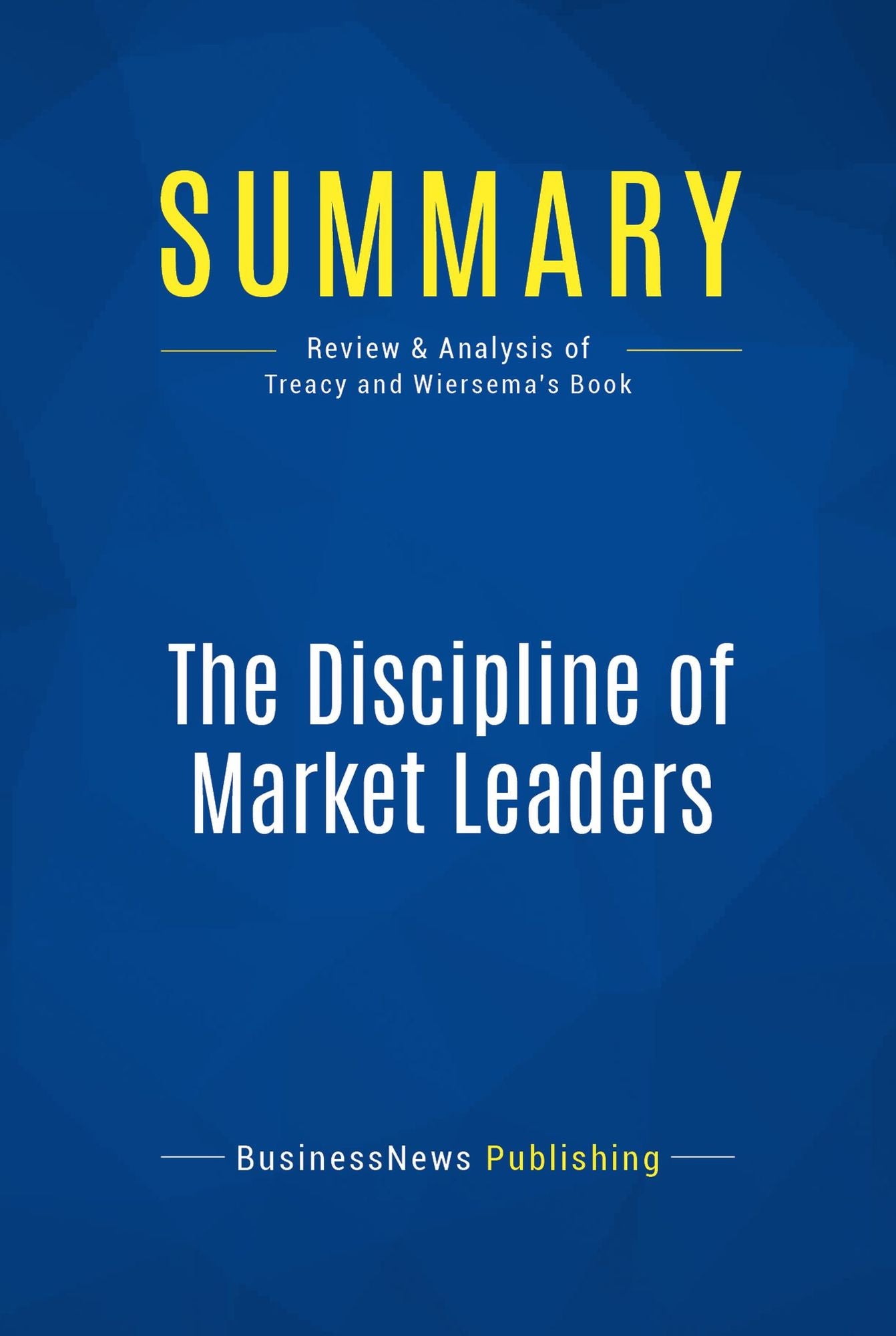 Summary: The Discipline of Market Leaders: Review and Analysis of Treacy and Wiersema's Book