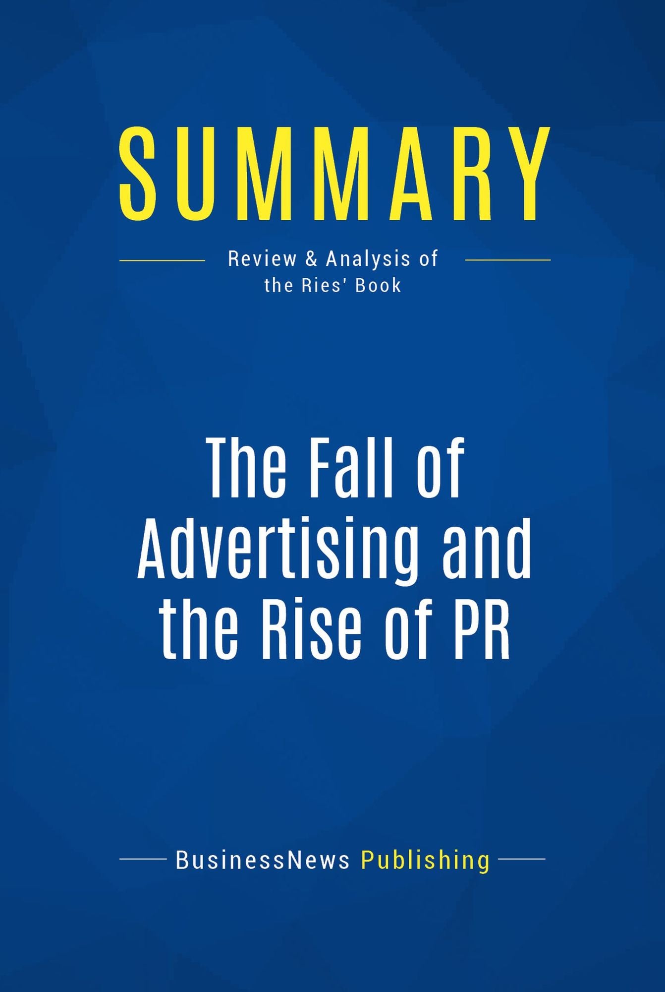 Summary: The Fall of Advertising and the Rise of PR: Review and Analysis of the Ries' Book