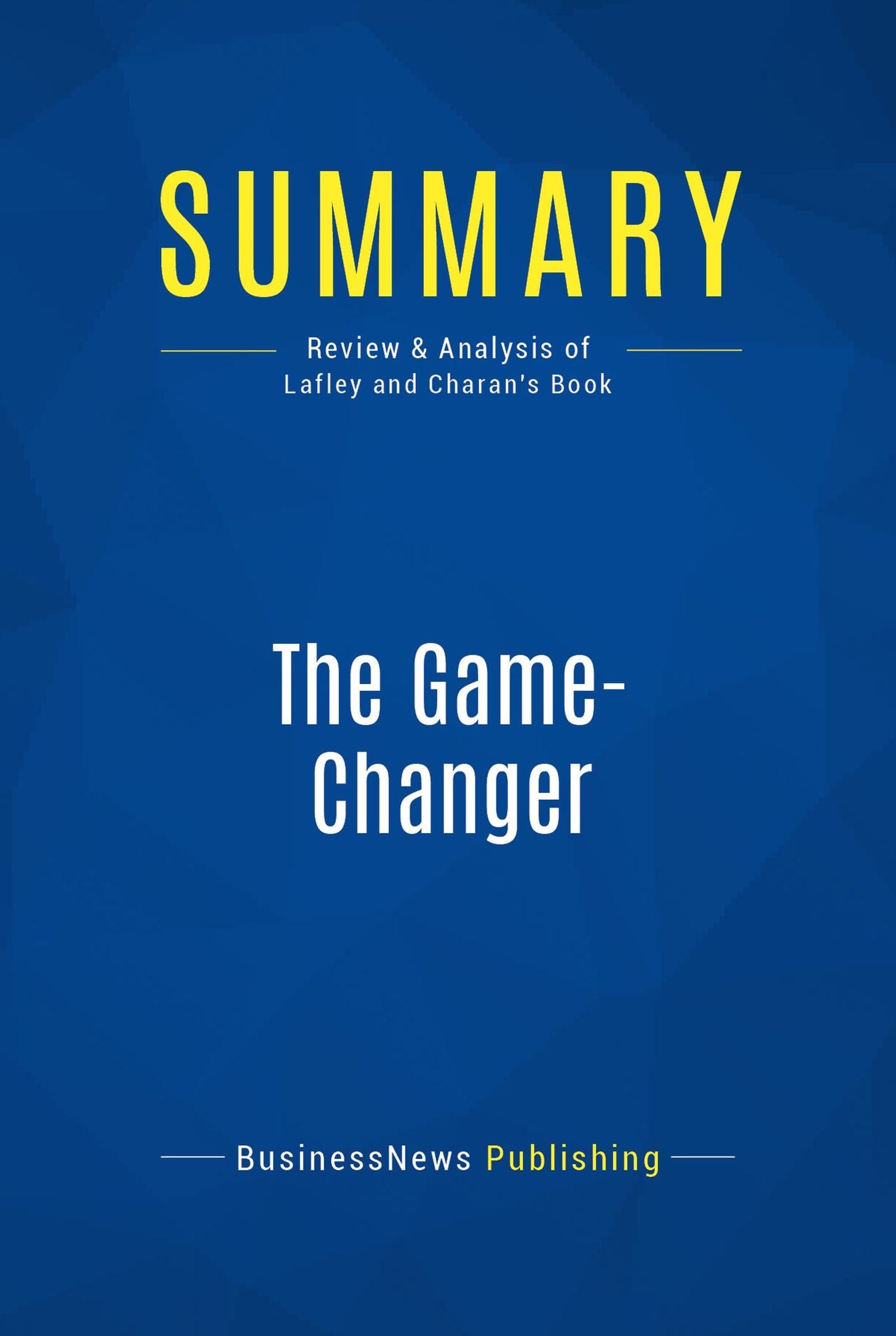 Summary: The Game-Changer: Review and Analysis of Lafley and Charan's Book