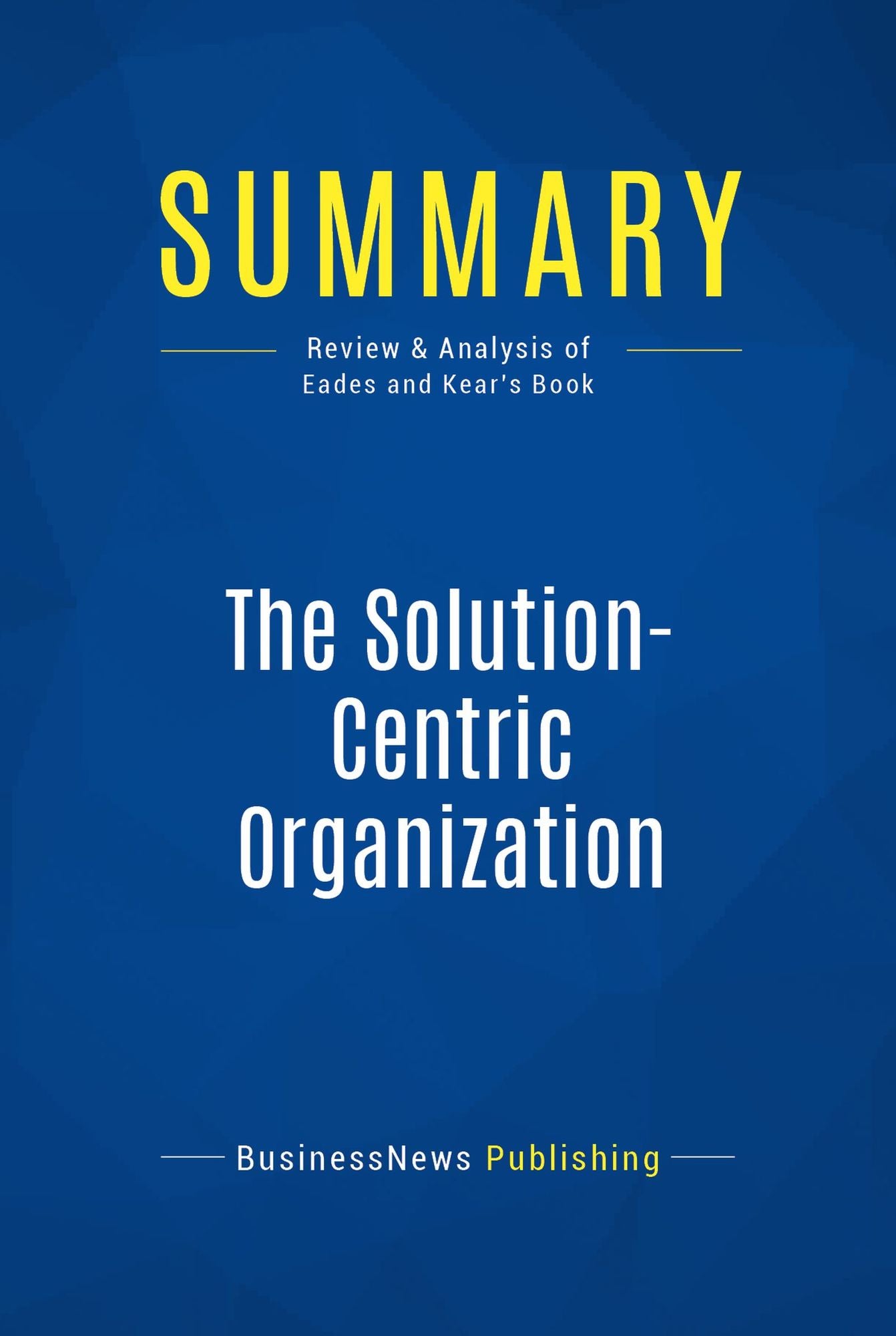 Summary: The Solution-Centric Organization: Review and Analysis of Eades and Kear's Book