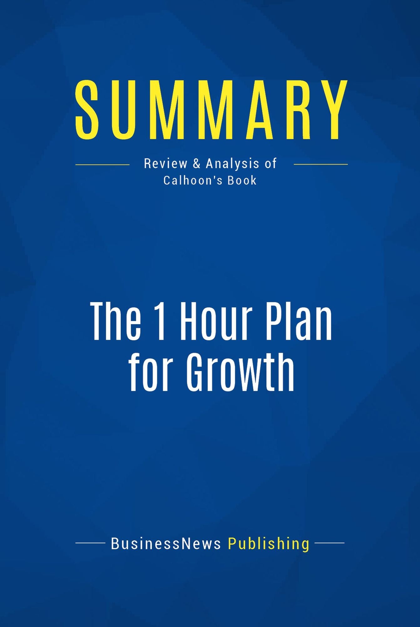 Summary: The 1 Hour Plan for Growth: Review and Analysis of Calhoon's Book