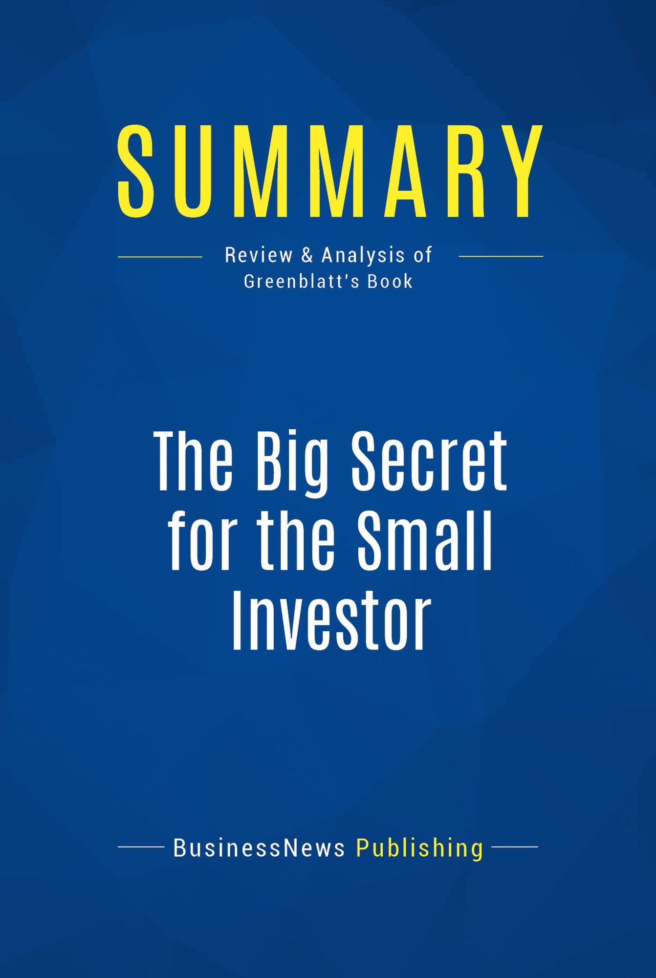 Summary: The Big Secret for the Small Investor: Review and Analysis of Greenblatt's Book