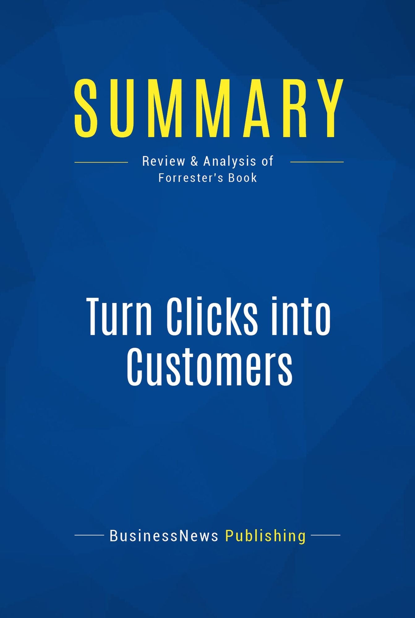 Summary: Turn Clicks into Customers: Review and Analysis of Forrester's Book