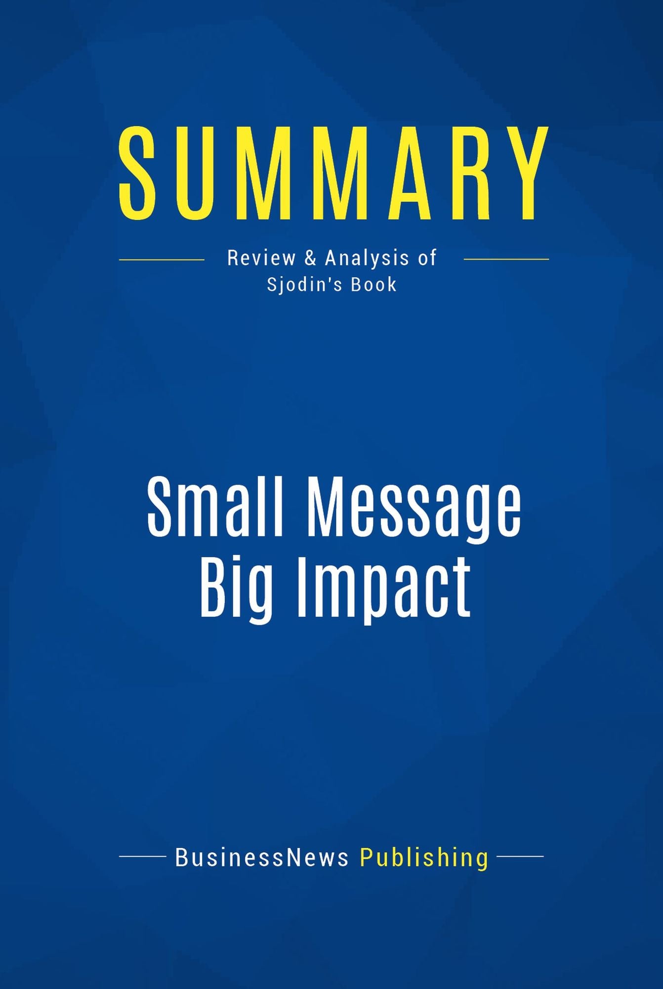 Summary: Small Message Big Impact: Review and Analysis of Sjodin's Book