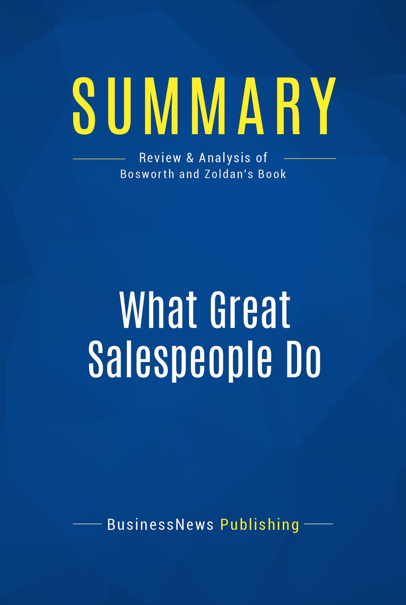 Summary: What Great Salespeople Do: Review and Analysis of Bosworth and Zoldan's Book