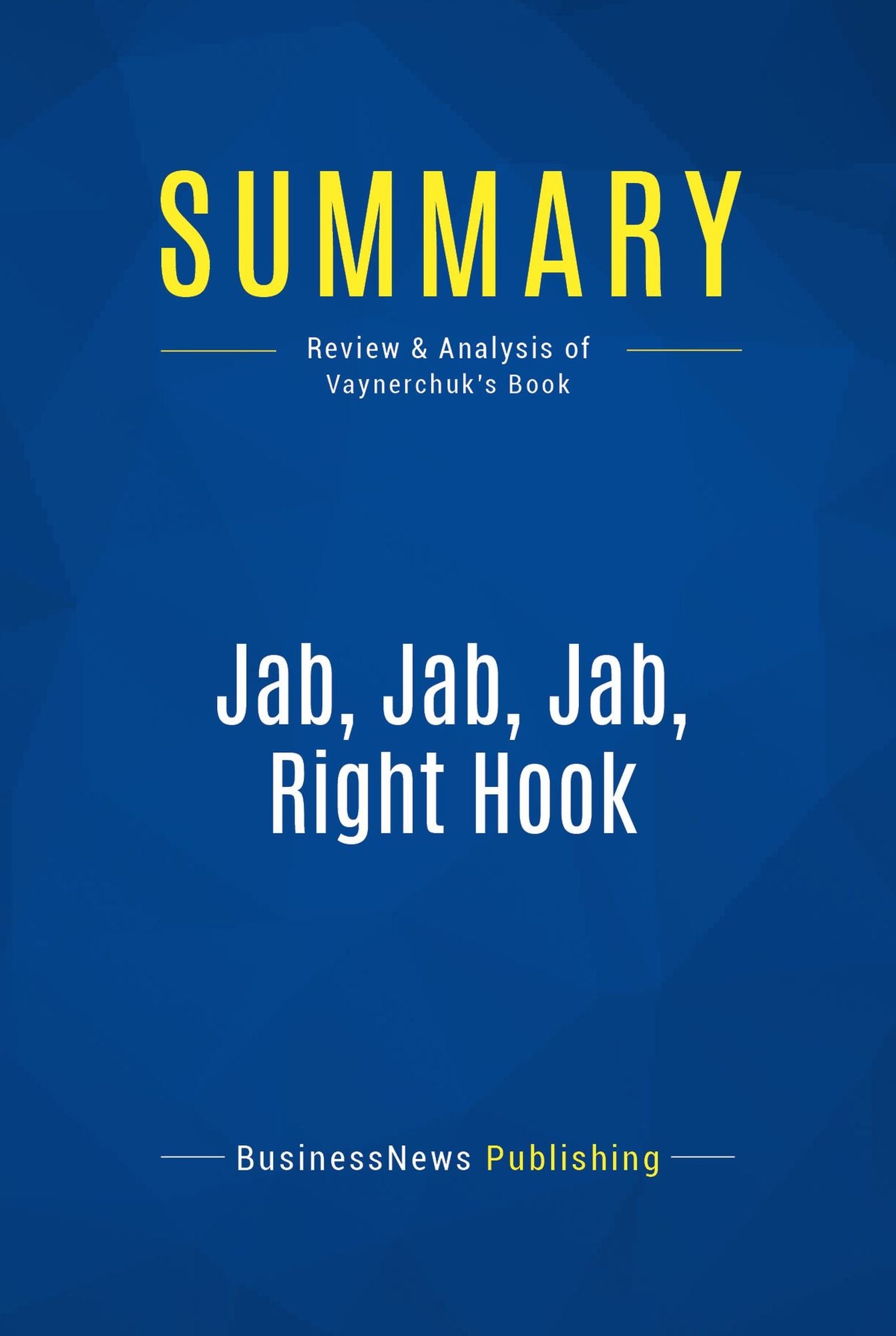 Summary: Jab, Jab, Jab, Right Hook: Review and Analysis of Vaynerchuk's Book
