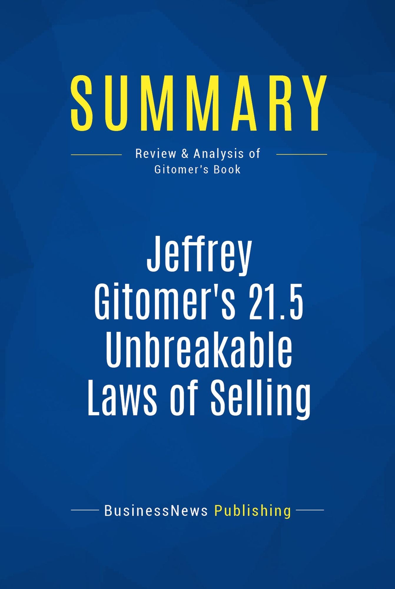Summary: Jeffrey Gitomer's 21.5 Unbreakable Laws of Selling: Review and Analysis of Gitomer's Book