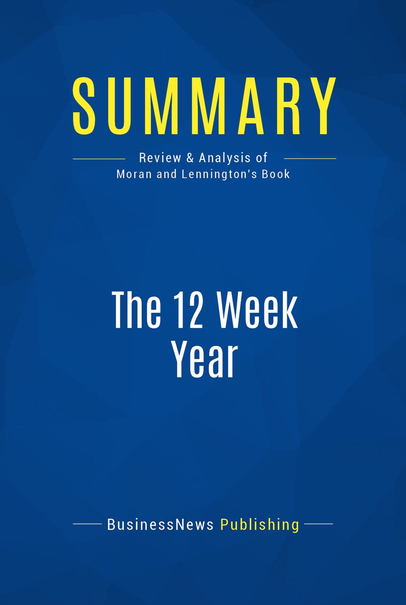 Summary: The 12 Week Year: Review and Analysis of Moran and Lennington's Book