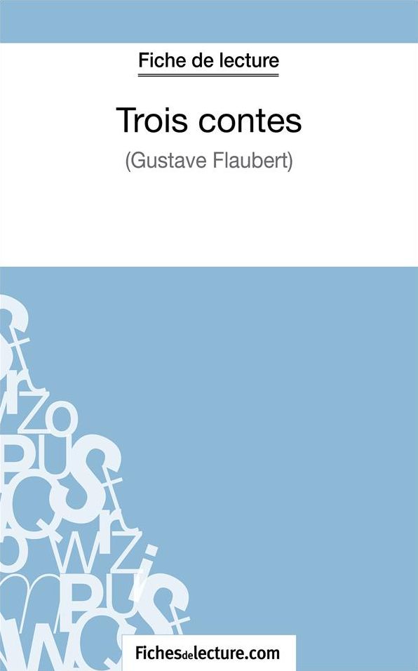 Trois contes - Gustave Flaubert (Fiche de lecture): Analyse complète de l'oeuvre