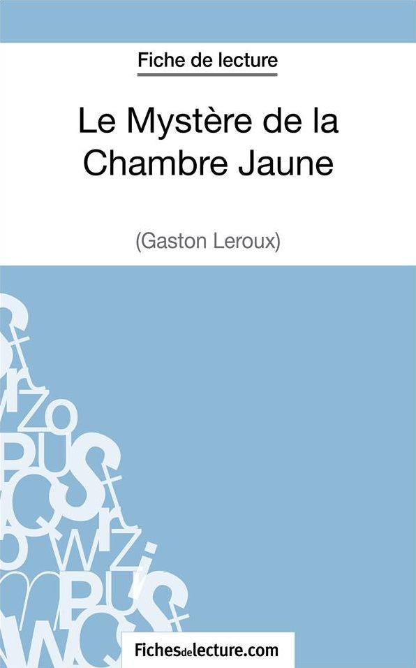 Le Mystère de la Chambre Jaune de Gaston Leroux (Fiche de lecture): Analyse complète de l'oeuvre