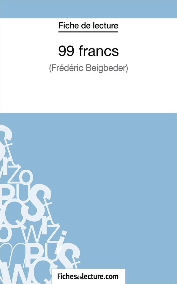 99 francs de Frédéric Beigbeder (Fiche de lecture): Analyse complète de l'oeuvre