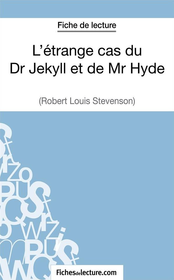 L'étrange cas du Dr Jekyll et de Mr Hyde de Robert Louis Stevenson (Fiche de lecture): Analyse complète de l'oeuvre