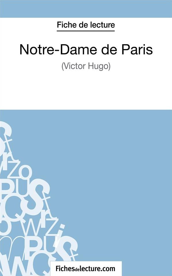 Notre-Dame de Paris de Victor Hugo (Fiche de lecture): Analyse complète de l'oeuvre