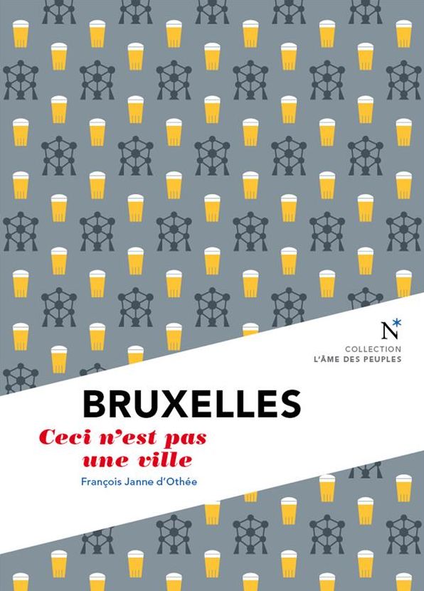 Bruxelles : Ceci n'est pas une ville: L'Âme des Peuples - Nouvelle édition