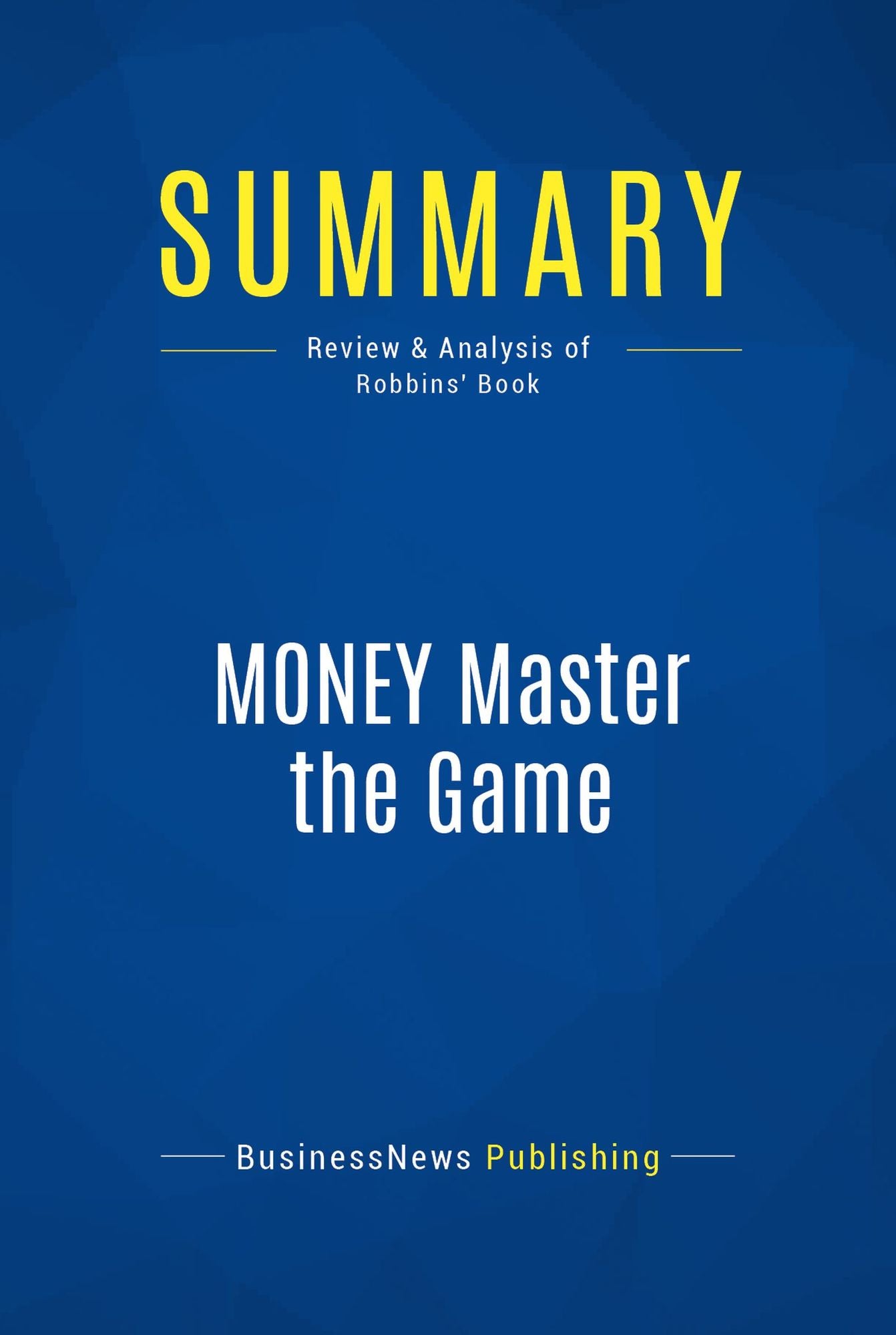 Summary: MONEY Master the Game: Review and Analysis of Robbins' Book
