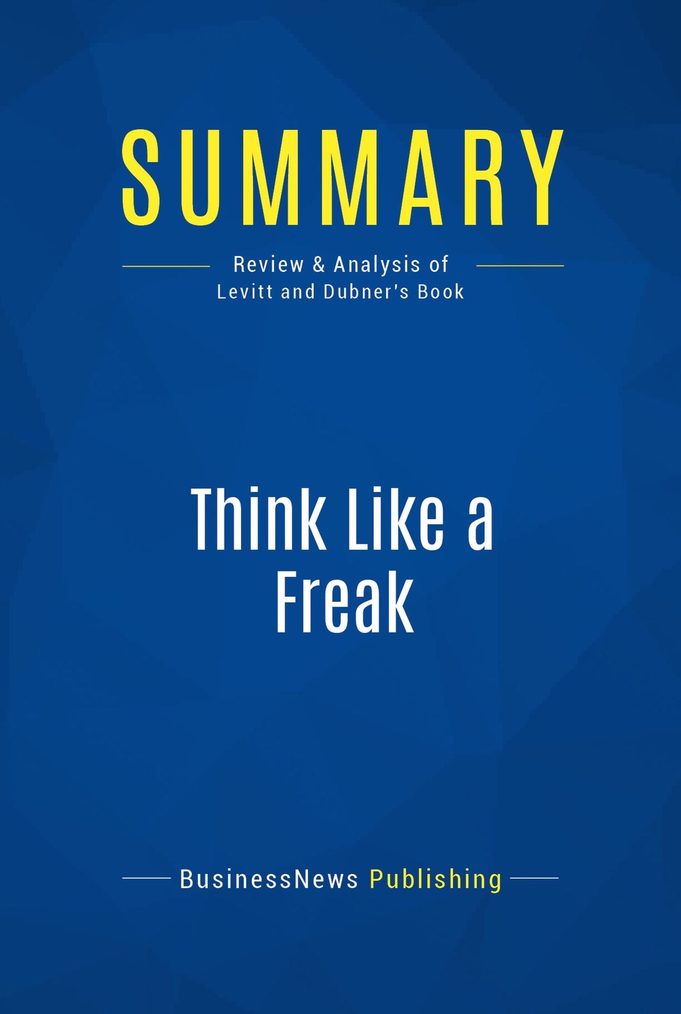 Summary: Think Like a Freak: Review and Analysis of Levitt and Dubner's Book